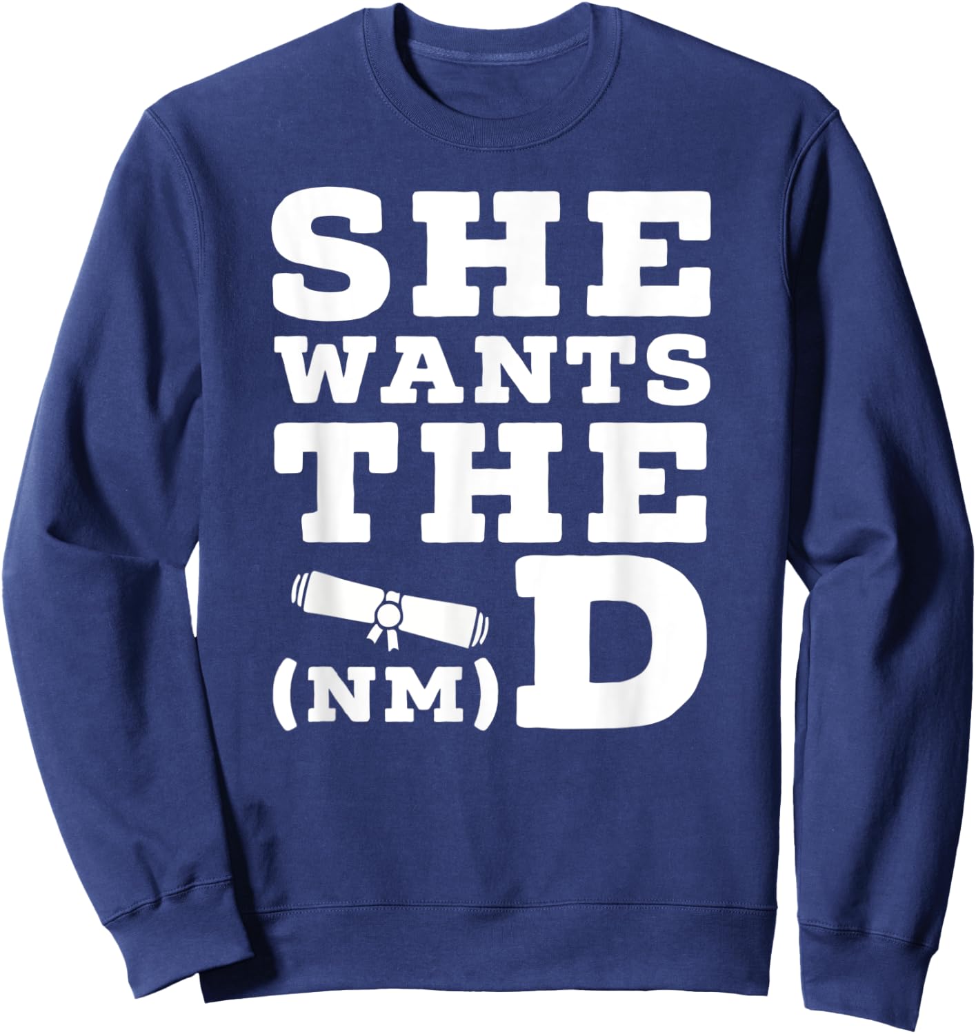 She Wants The D Doctor of Naturopathic Medicine Graduate Sweatshirt - Sweatshirt | Navy