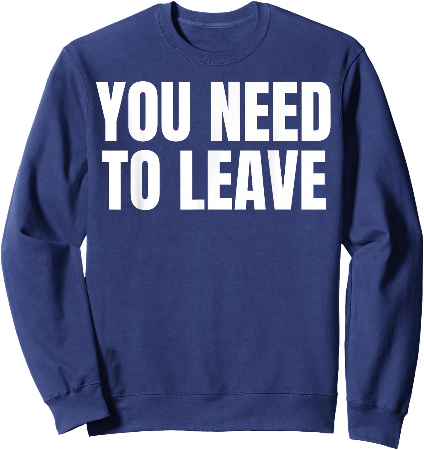 You Need To Leave Trending Sweatshirt - Sweatshirt | Navy