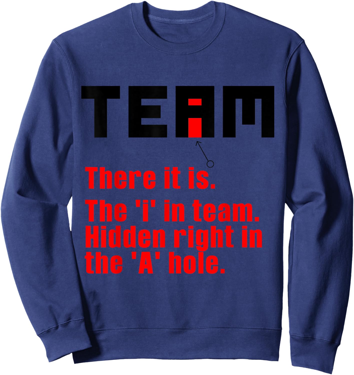 Funny There Is An I In Team Gift Sarcastic Men Women Sweatshirt - Sweatshirt | Navy