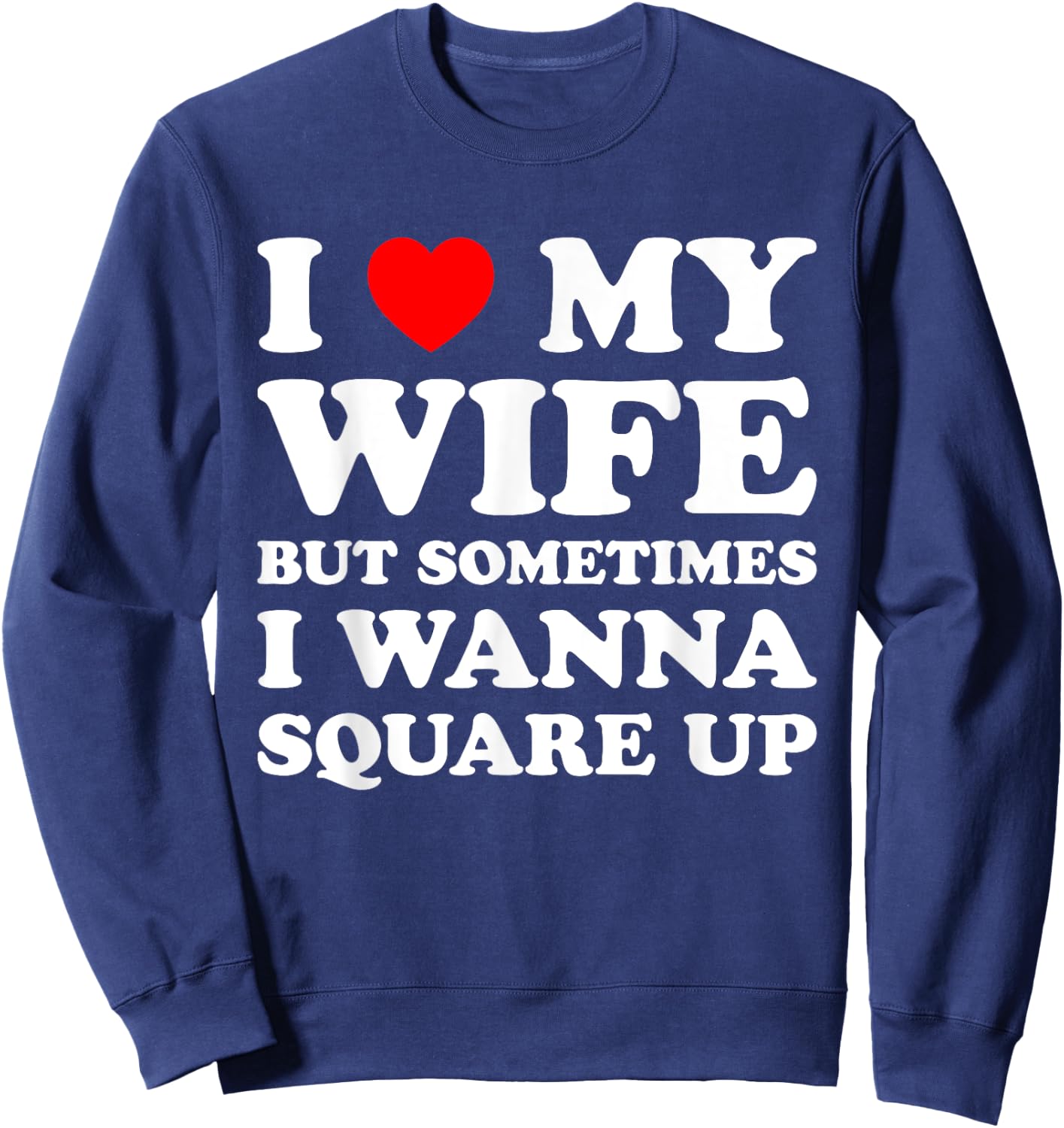 I Love My Wife But Sometimes Matching I Wanna Square Up Sweatshirt - Sweatshirt | Navy