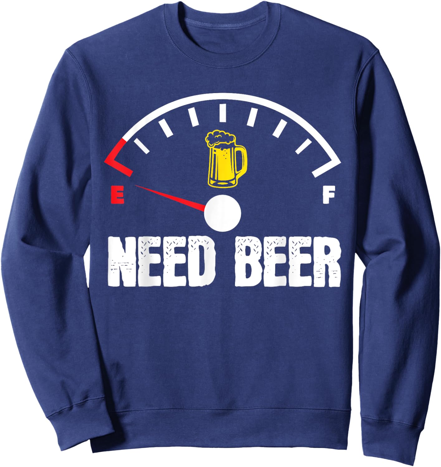 Need Beer Gauge Funny Beer Drinker Empty On Beer Lover Sweatshirt - Sweatshirt | Navy