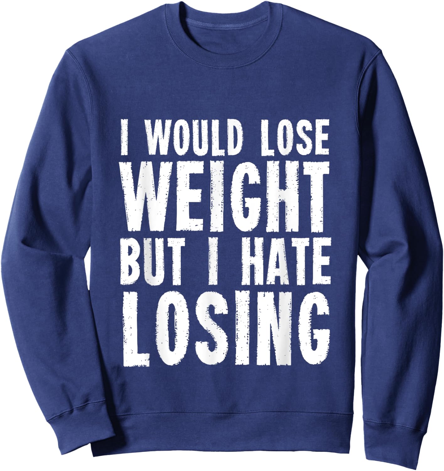 I would lose weight but I hate losing for fitness lover Sweatshirt - Sweatshirt | Navy