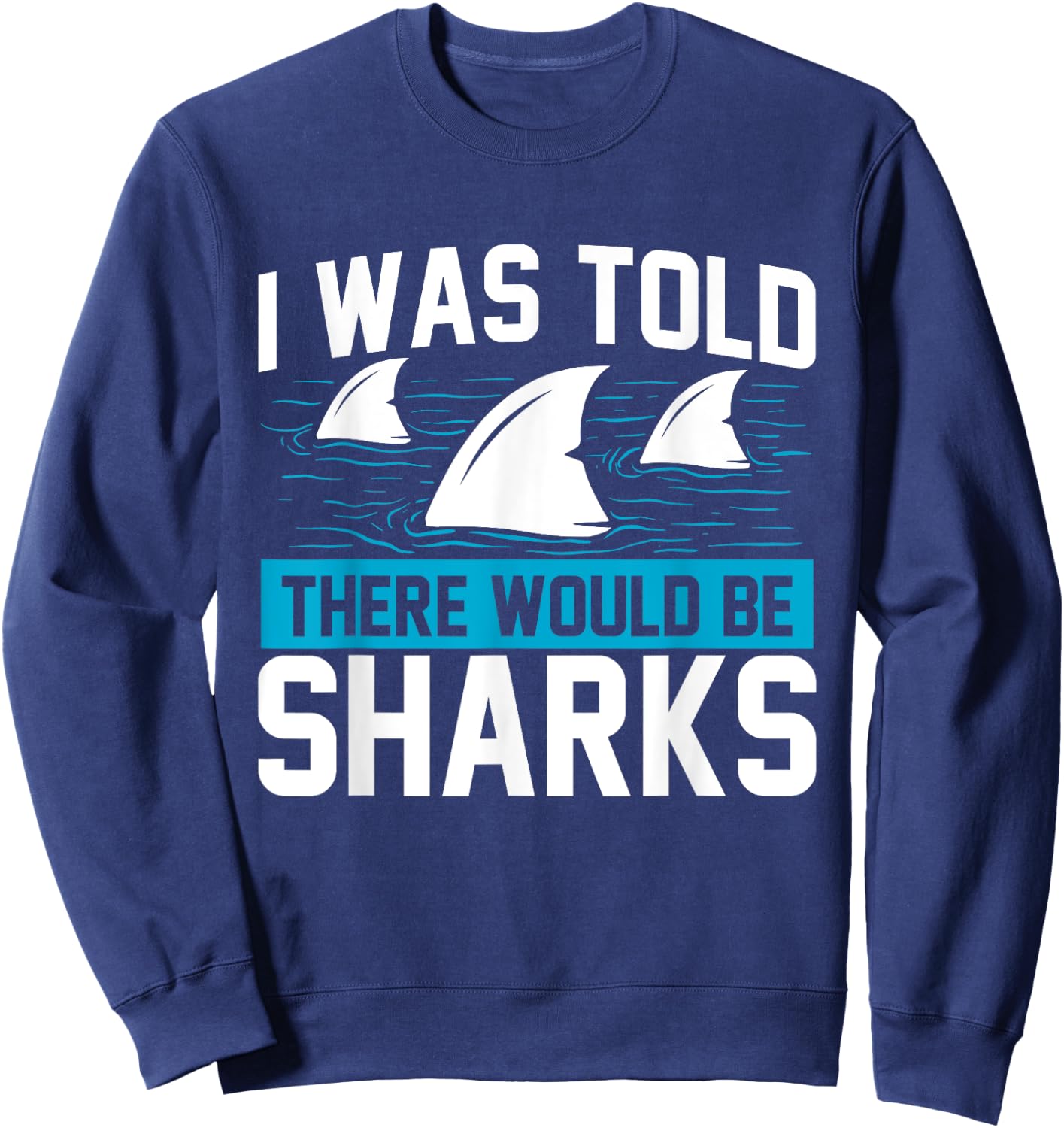 I Was Told There Would Be Sharks - Sea Ocean Animal Lover Sweatshirt - Sweatshirt | Navy