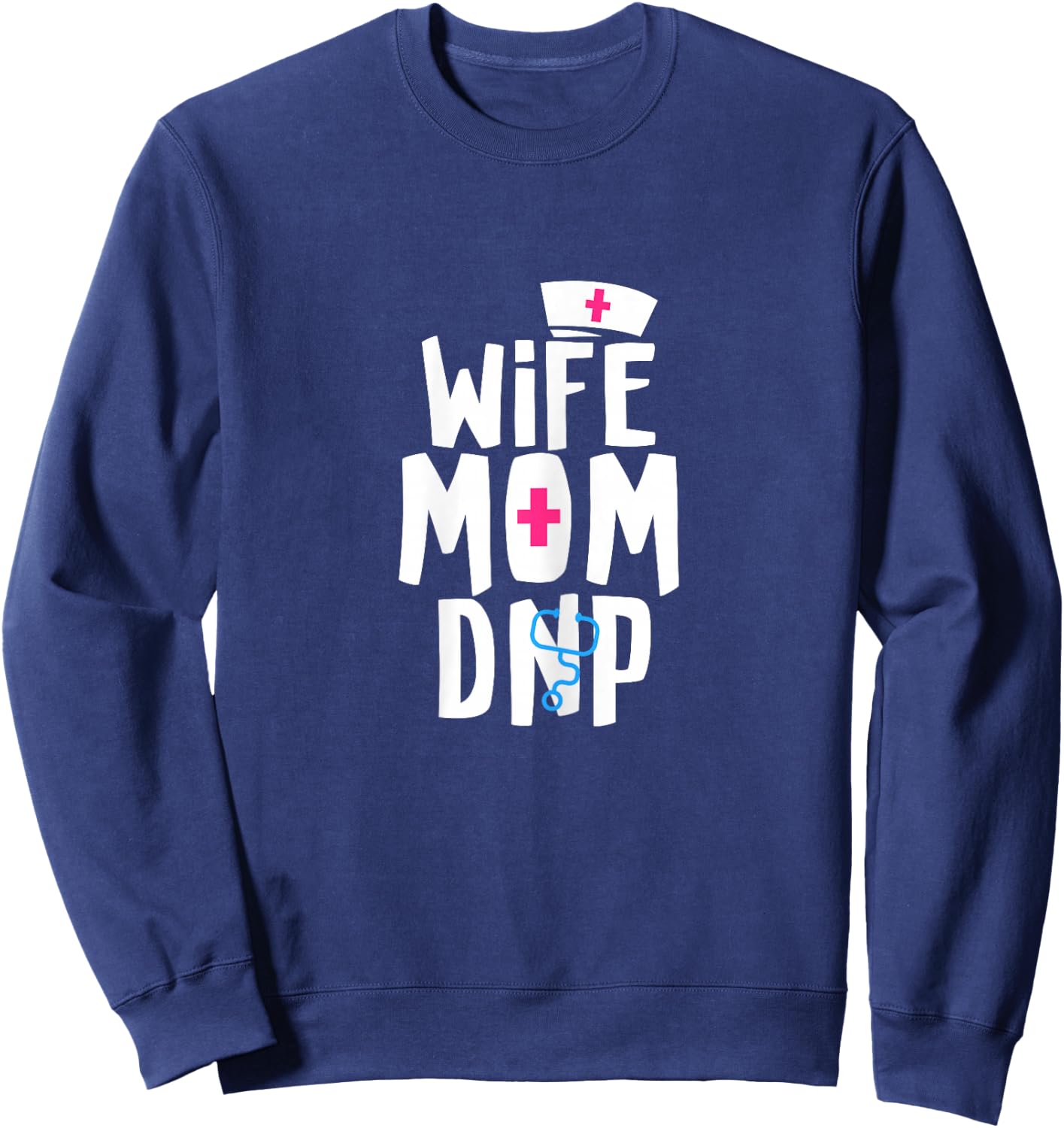 Wife Mom DNP Doctor of Nursing Practice Graduation Sweatshirt - Sweatshirt | Navy
