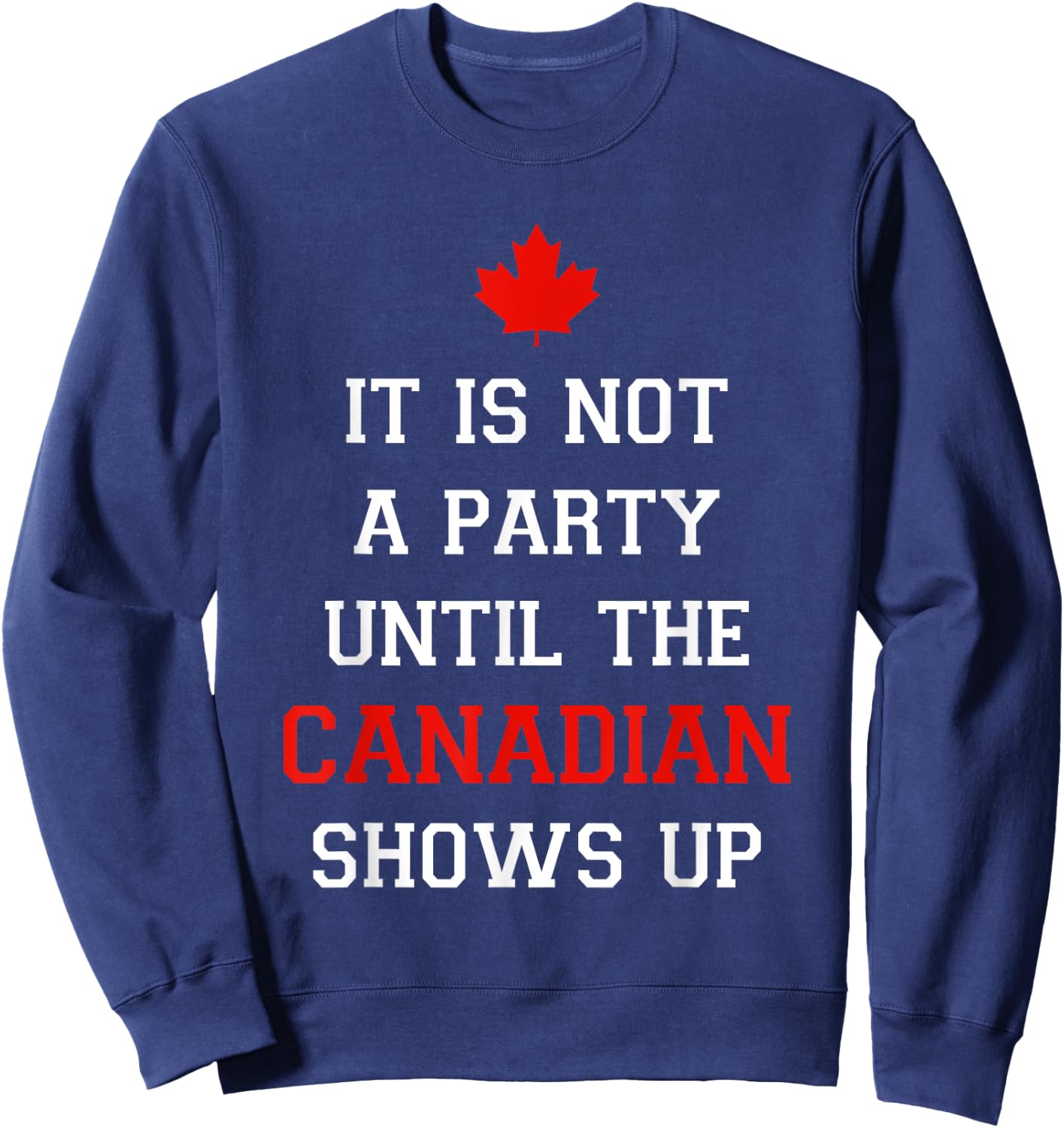 It Is Not A Party Until The Canadian Shows Up Fun Canada Day Sweatshirt - Sweatshirt | Navy