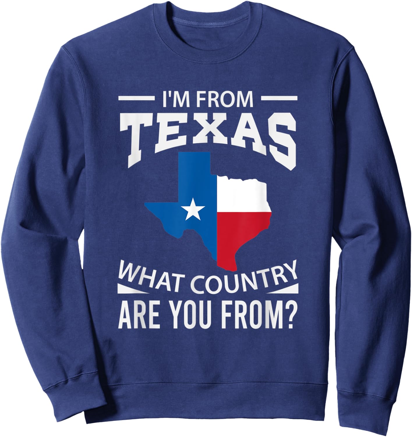 Im From Texas What Country Are You From Texas Sweatshirt - Sweatshirt | Navy