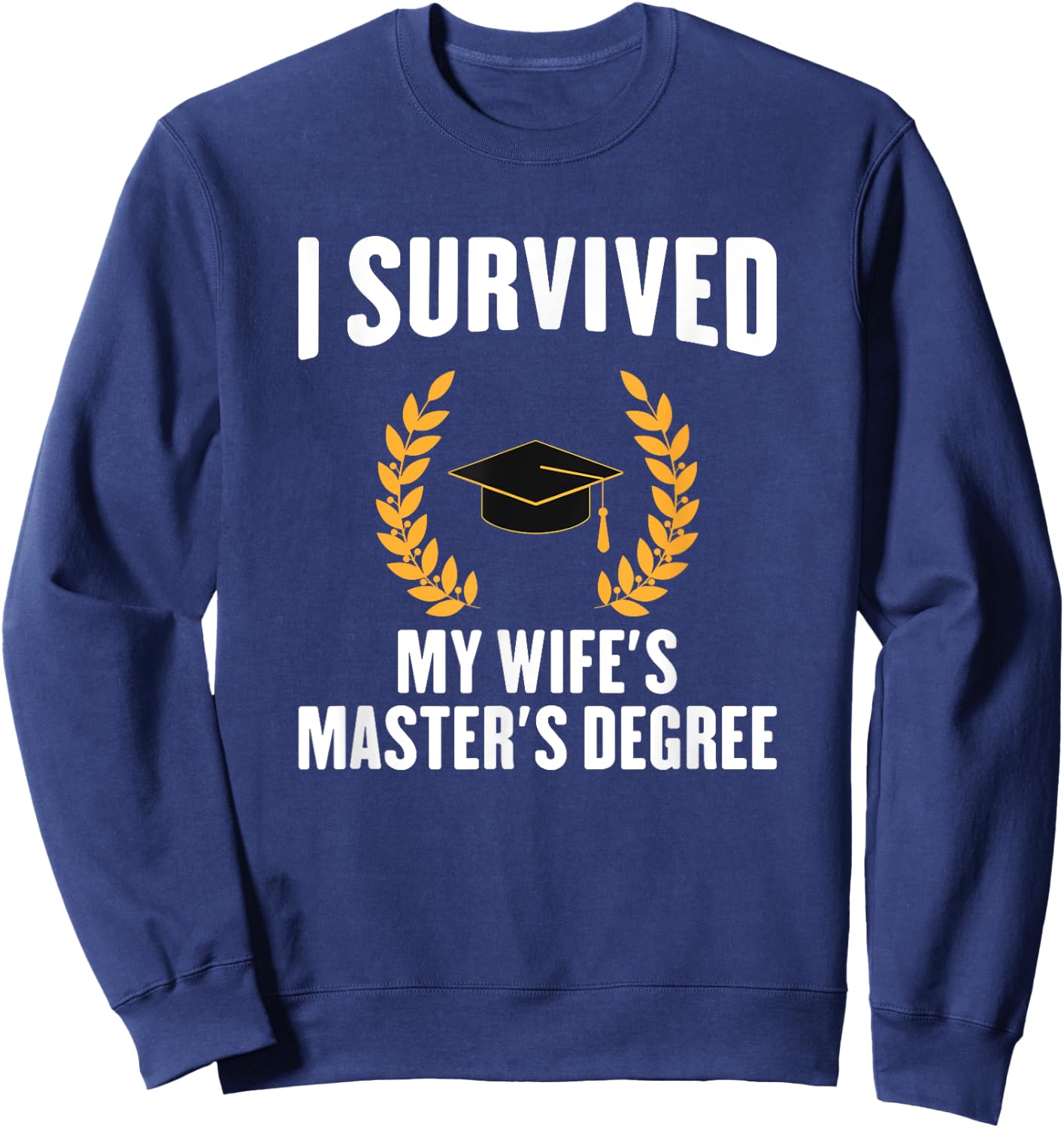 I Survived My Wifes Master's Degree degree graduation Sweatshirt - Sweatshirt | Navy