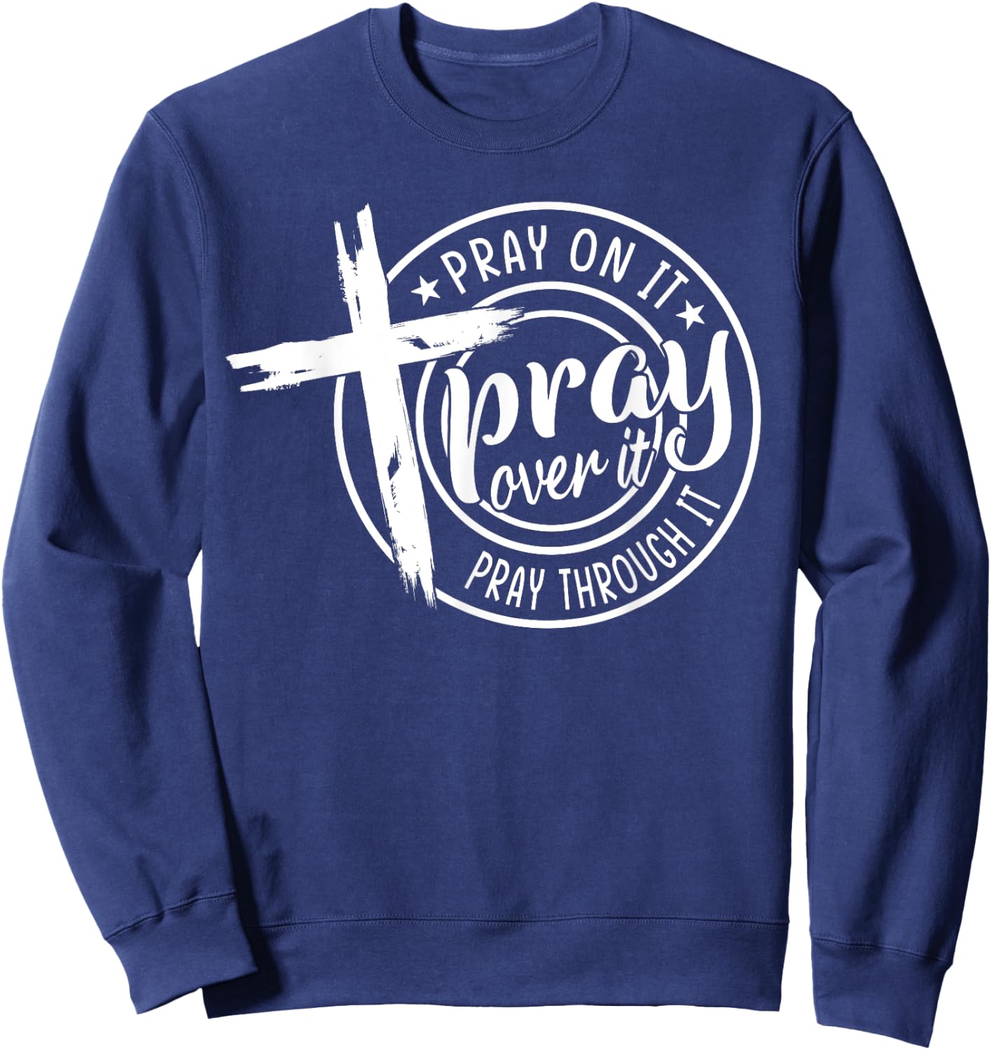 Pray On It Pray Over It Pray Through It Christian Sweatshirt - Sweatshirt | Navy