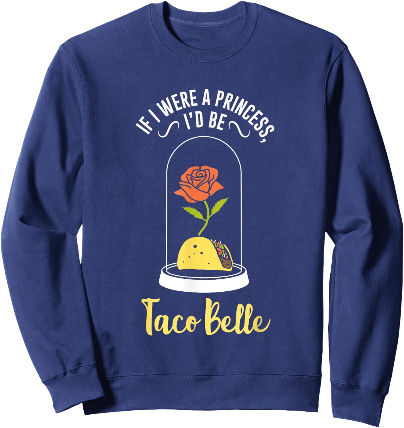 If I Were a Princess I'd Be Taco Belle Funny Cute Quote Sweatshirt - Sweatshirt | Navy