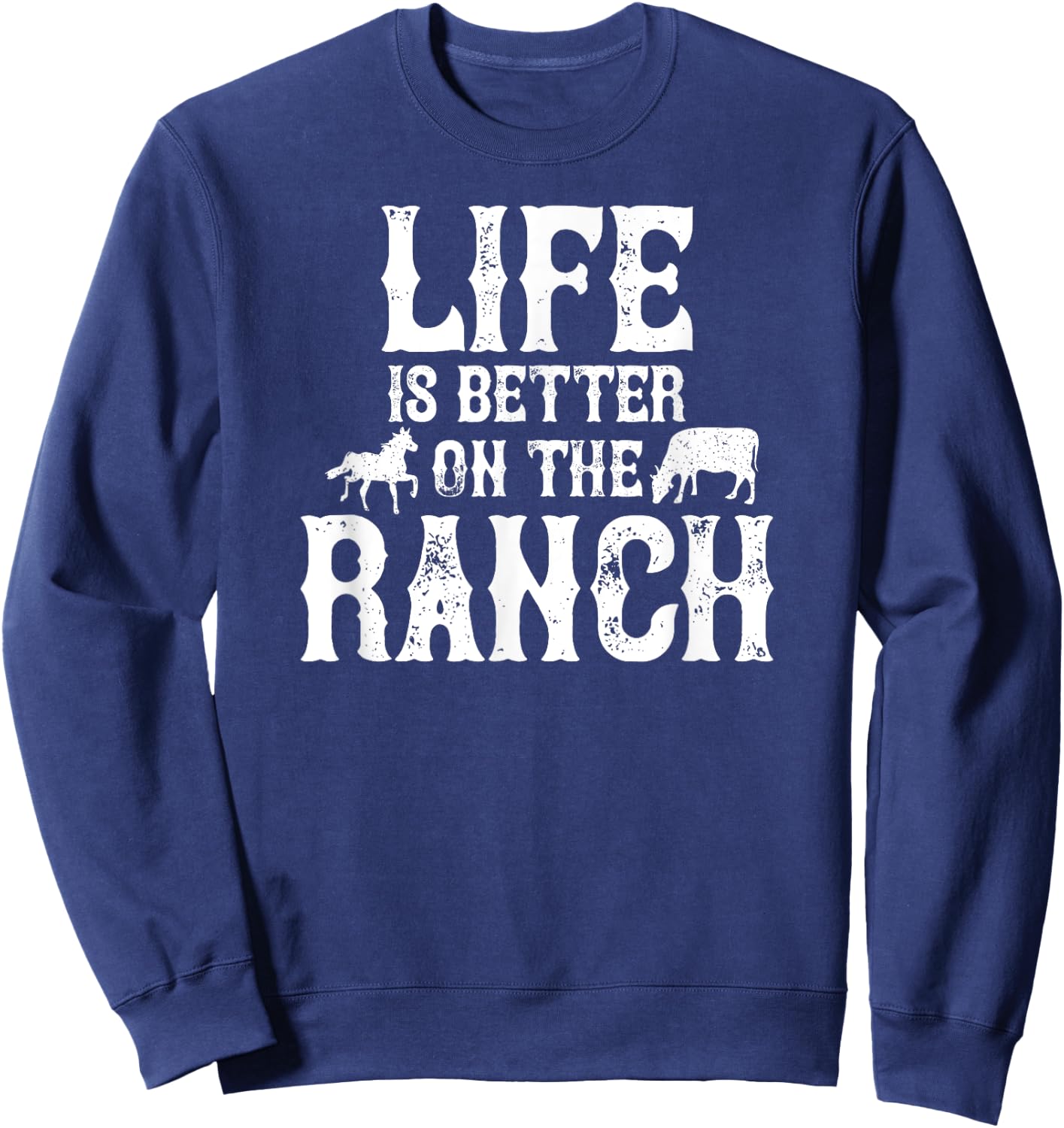 Life Is Better On The Ranch Ranchers Gift Sweatshirt - Sweatshirt | Navy