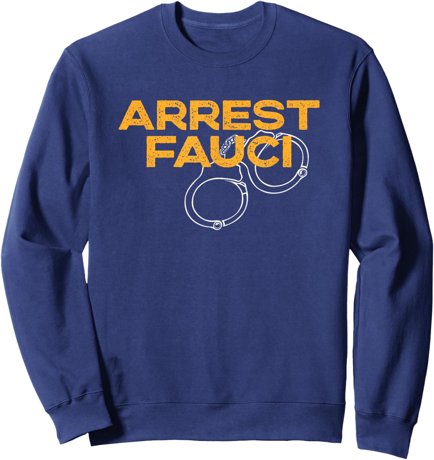 Arrest Fauci - Anti Dr. Fauci Political Sweatshirt - Sweatshirt | Navy