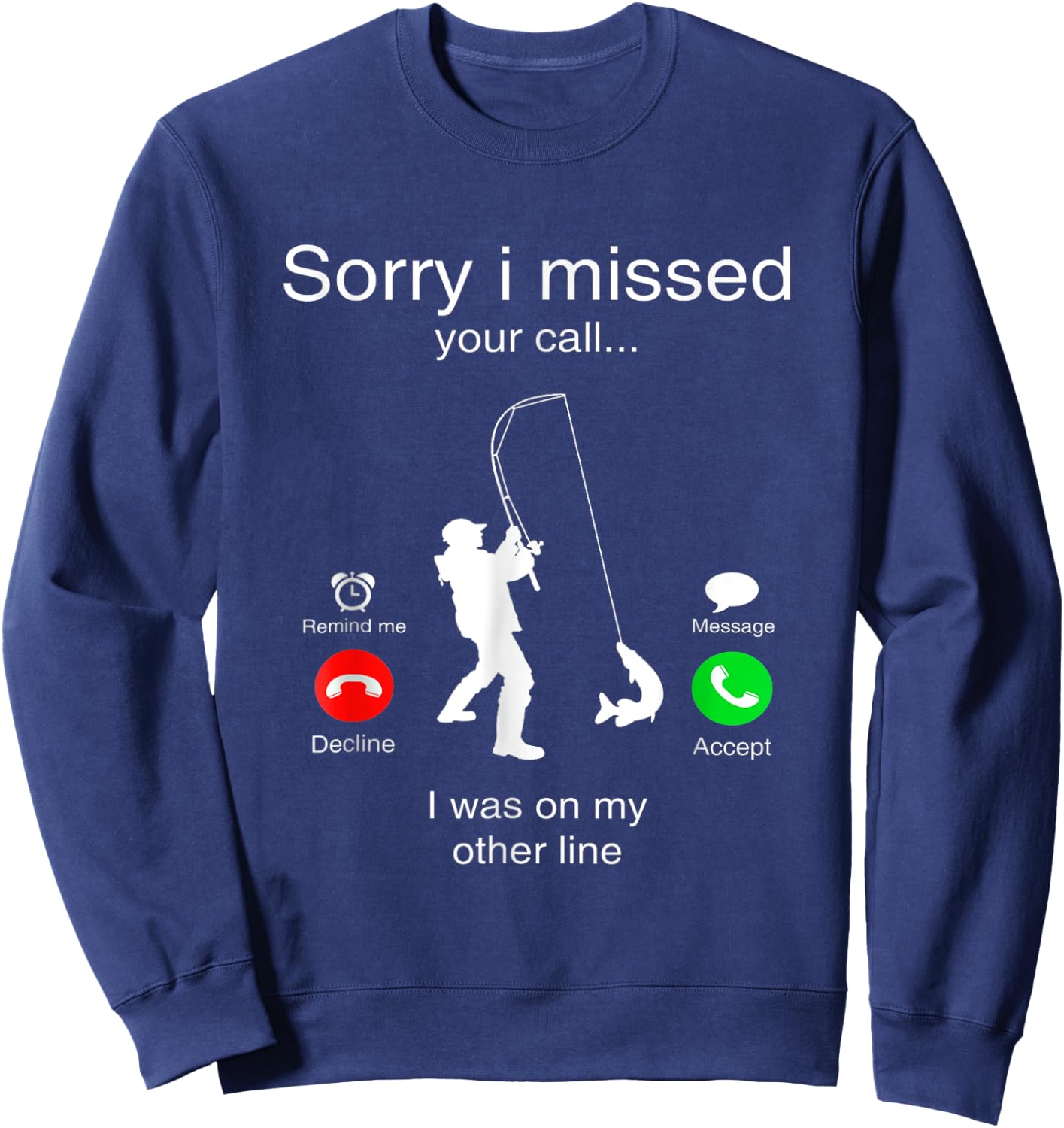 Sorry I Missed Your Call I Was On My Other Line Fishing Sweatshirt - Sweatshirt | Navy