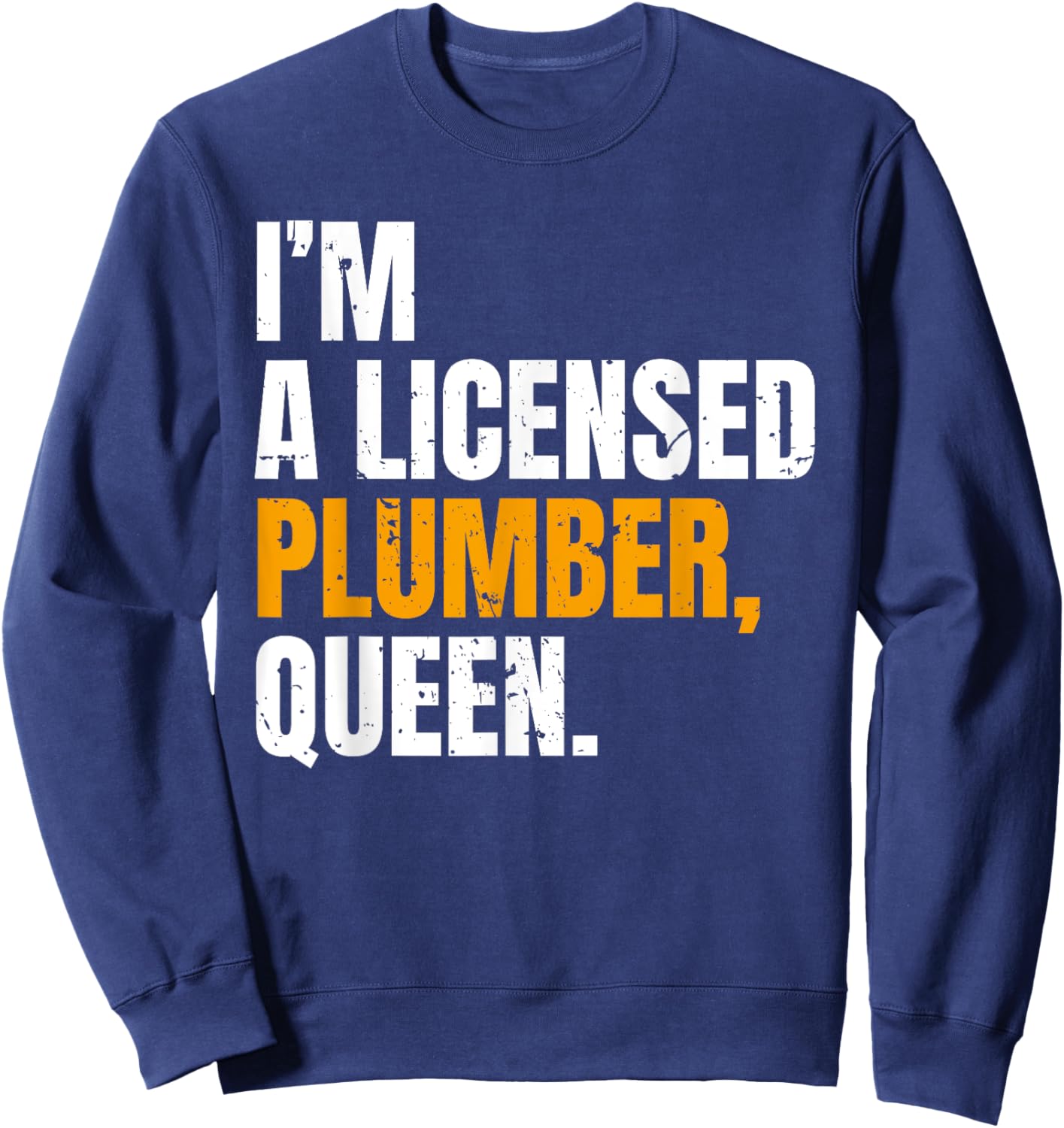 I'm A Licensed Plumber Queen Funny Saying Sweatshirt - Sweatshirt | Navy