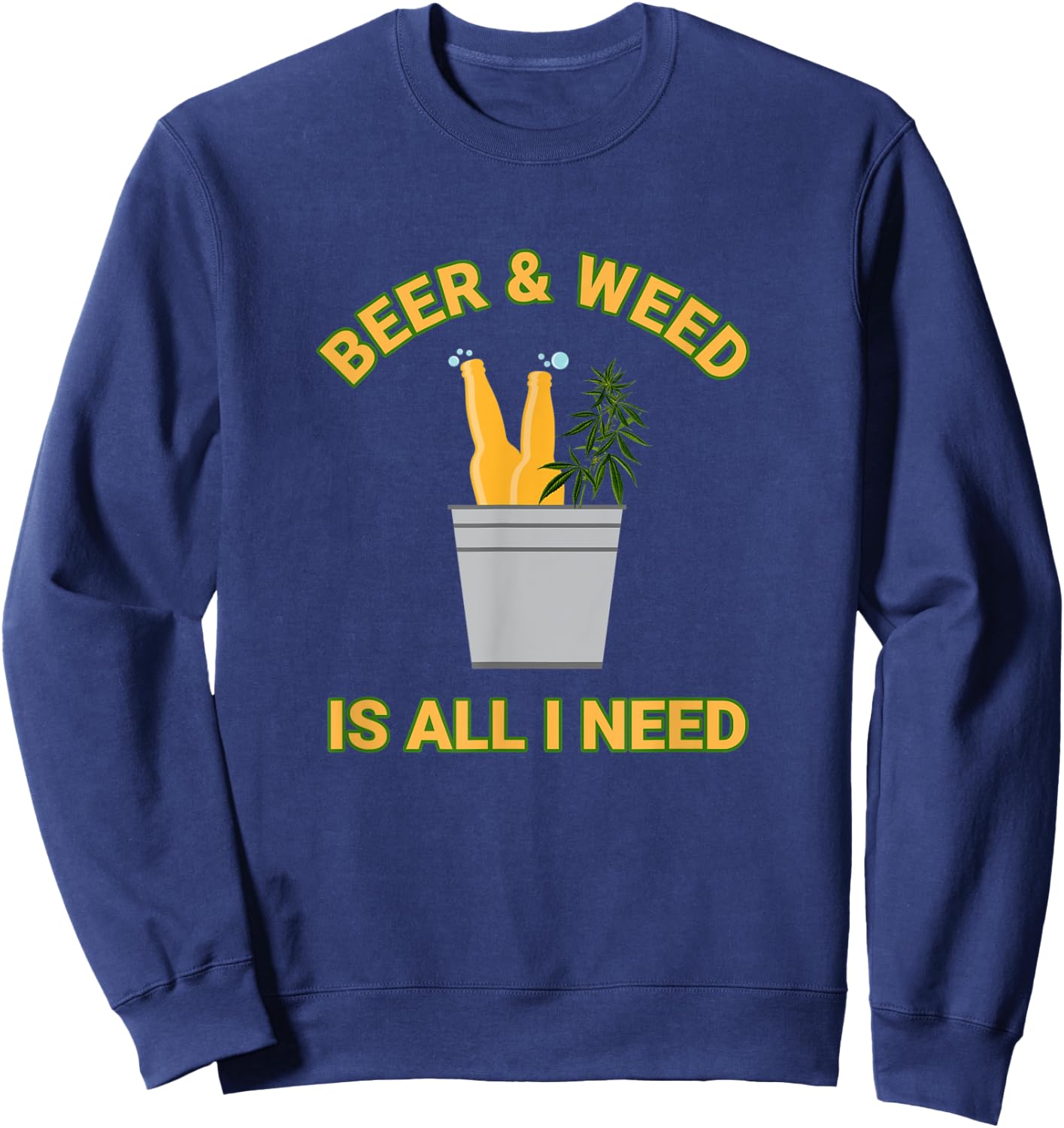 Beer & Weed Is All I Need Love Marijuana Beer Drinker Sweatshirt - Sweatshirt | Navy