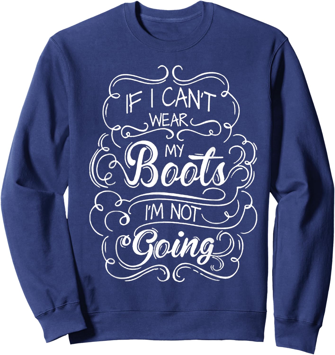 If I Can't Wear My Boots I'm Not Going Sweatshirt - Sweatshirt | Navy