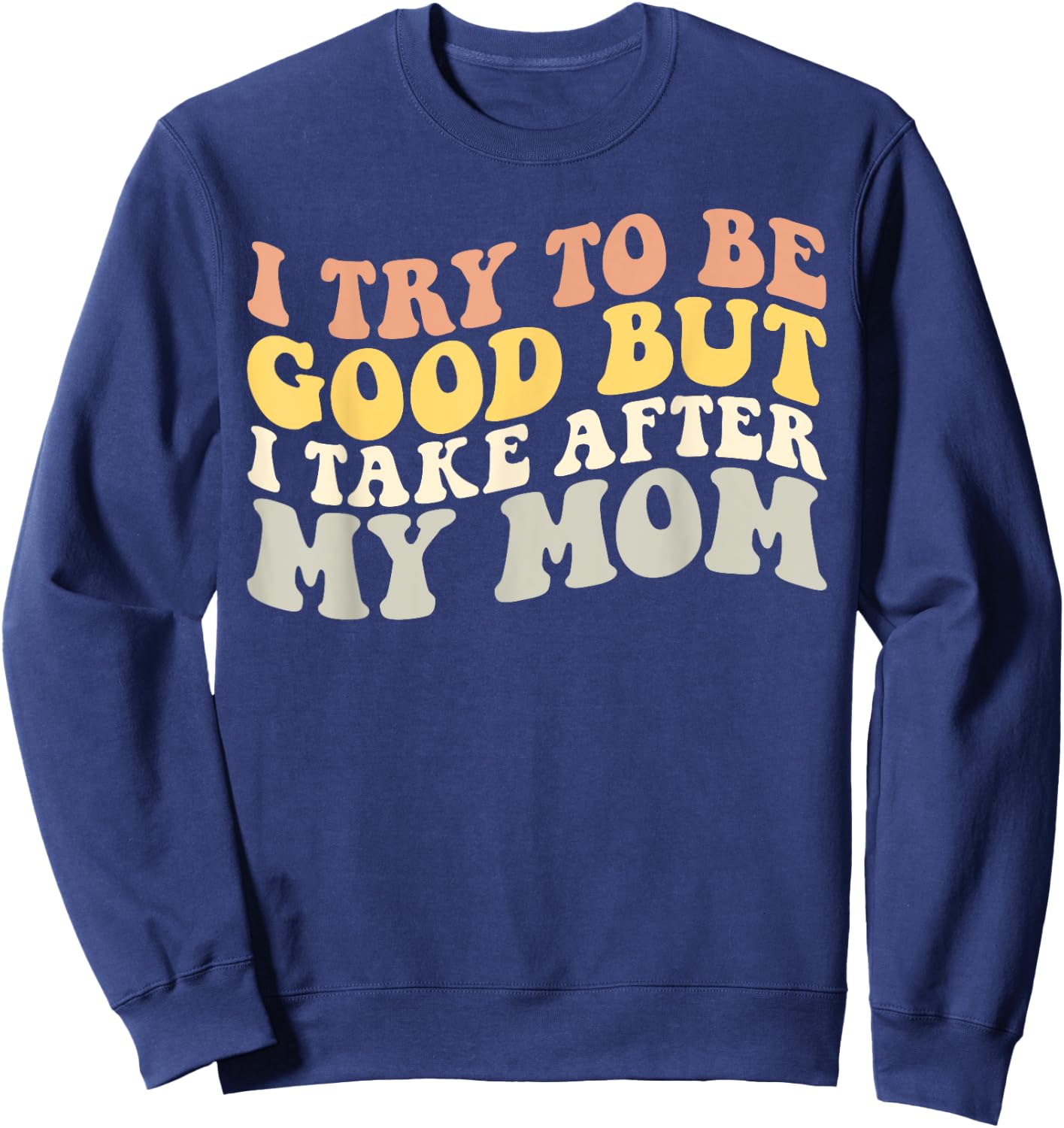 I Try to be Good but i Take After my Mom Kids Boys Girls Sweatshirt - Sweatshirt | Navy