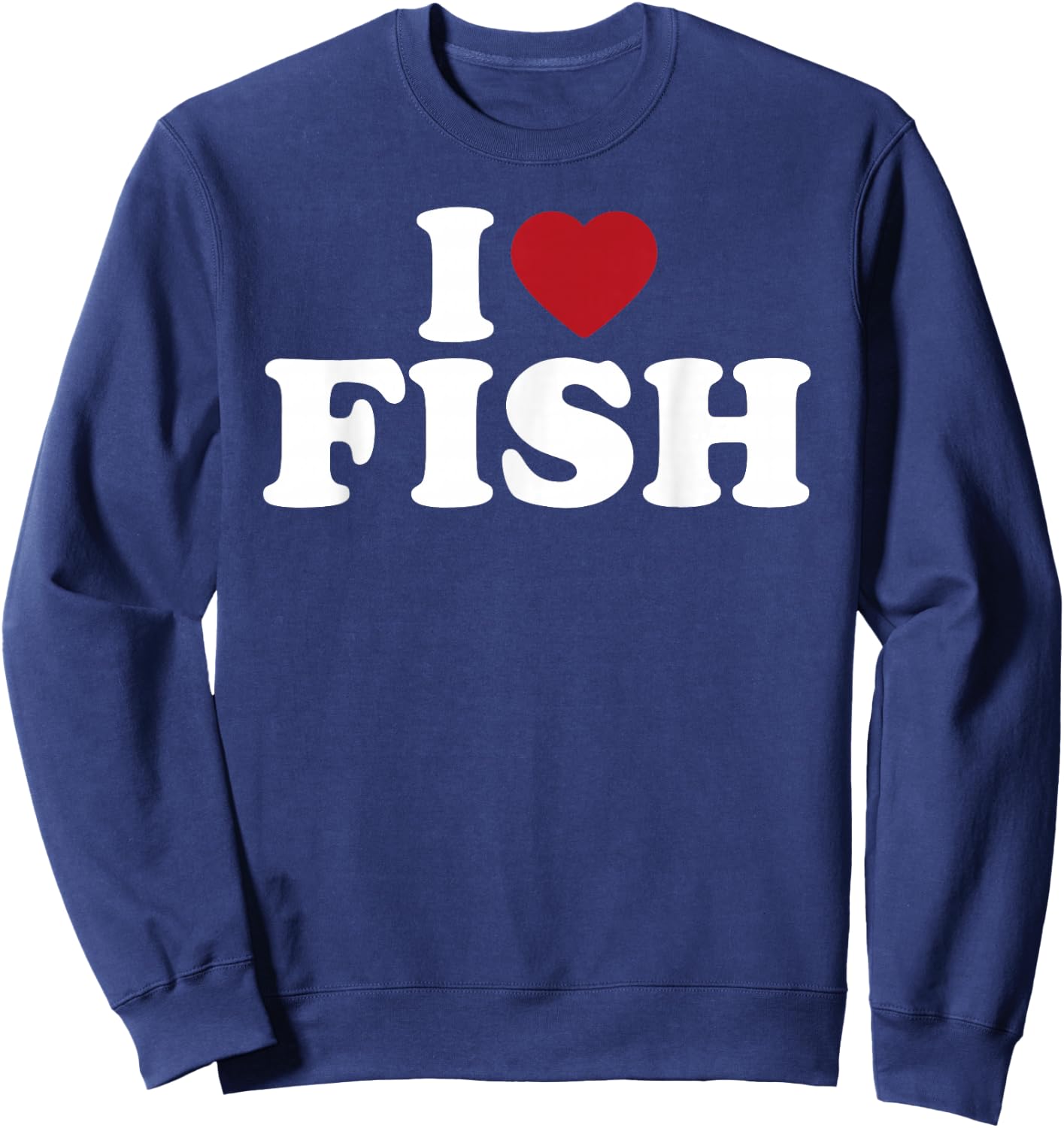I Love Fish Funny Seafood Fishing Humor Design Sweatshirt - Sweatshirt | Navy