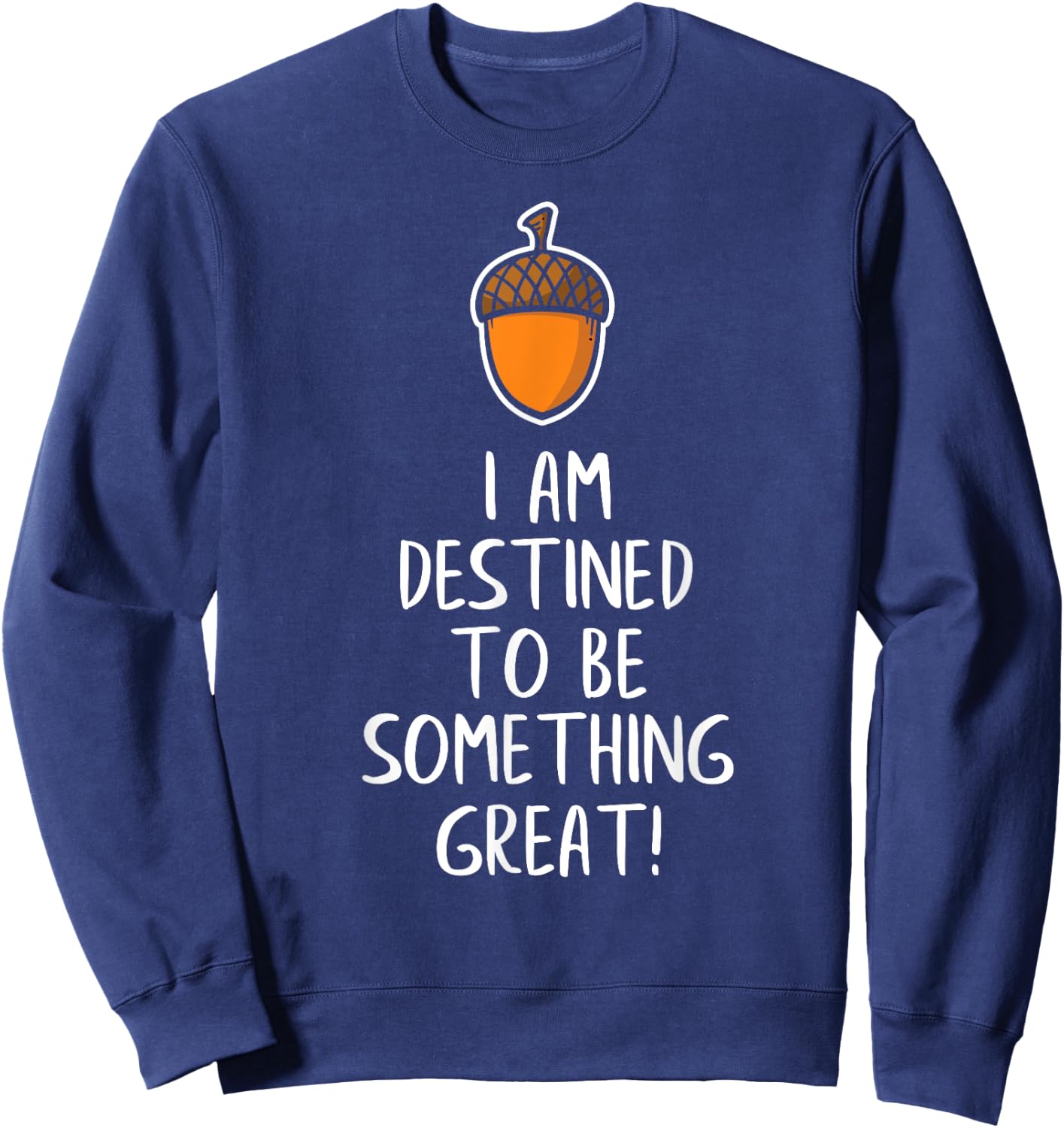 Inspirational Destined to Be Great - Acorn Becomes Oak Tree Sweatshirt - Sweatshirt | Navy