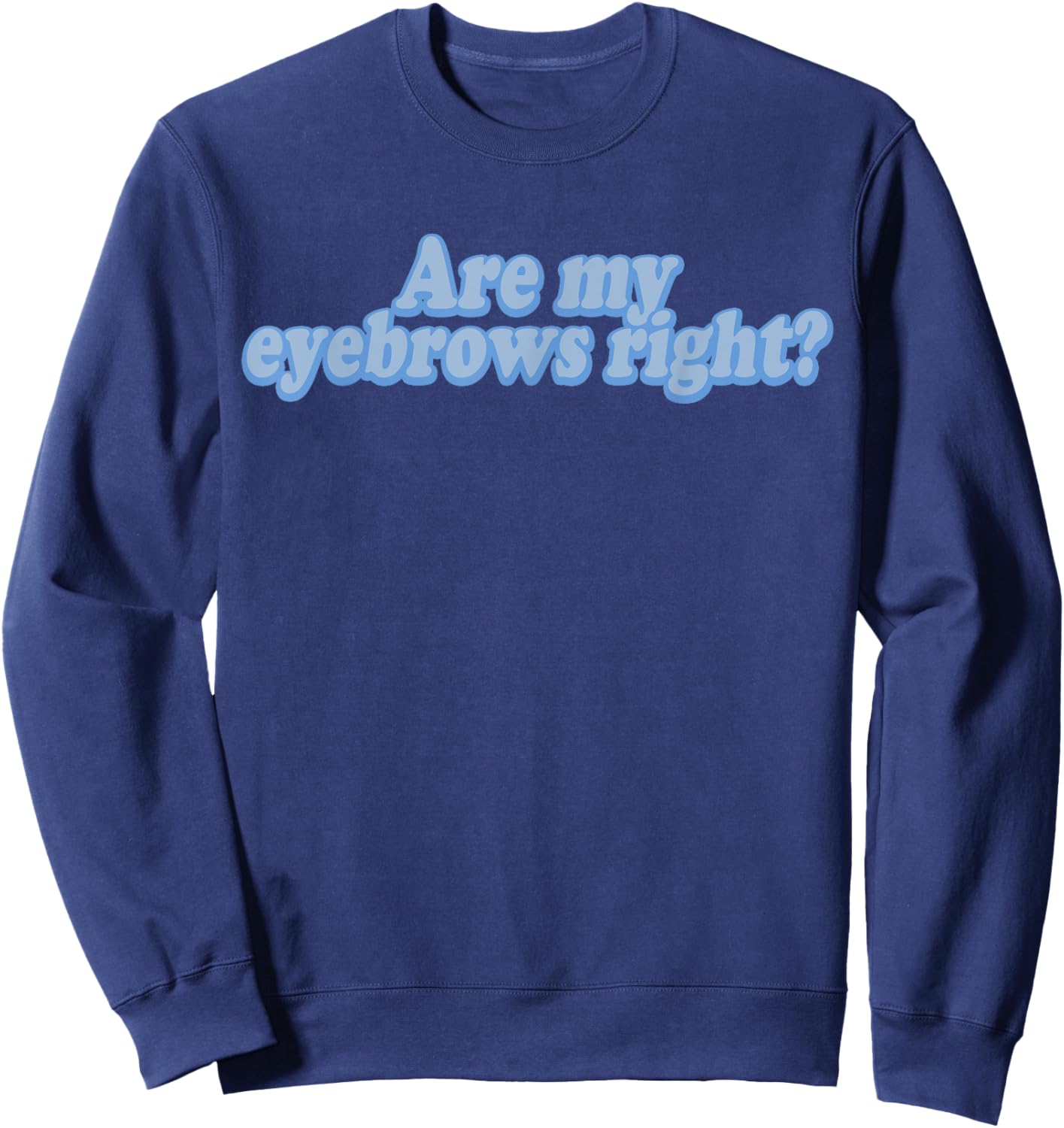 Are My Eyebrows Right Sweatshirt - Sweatshirt | Navy