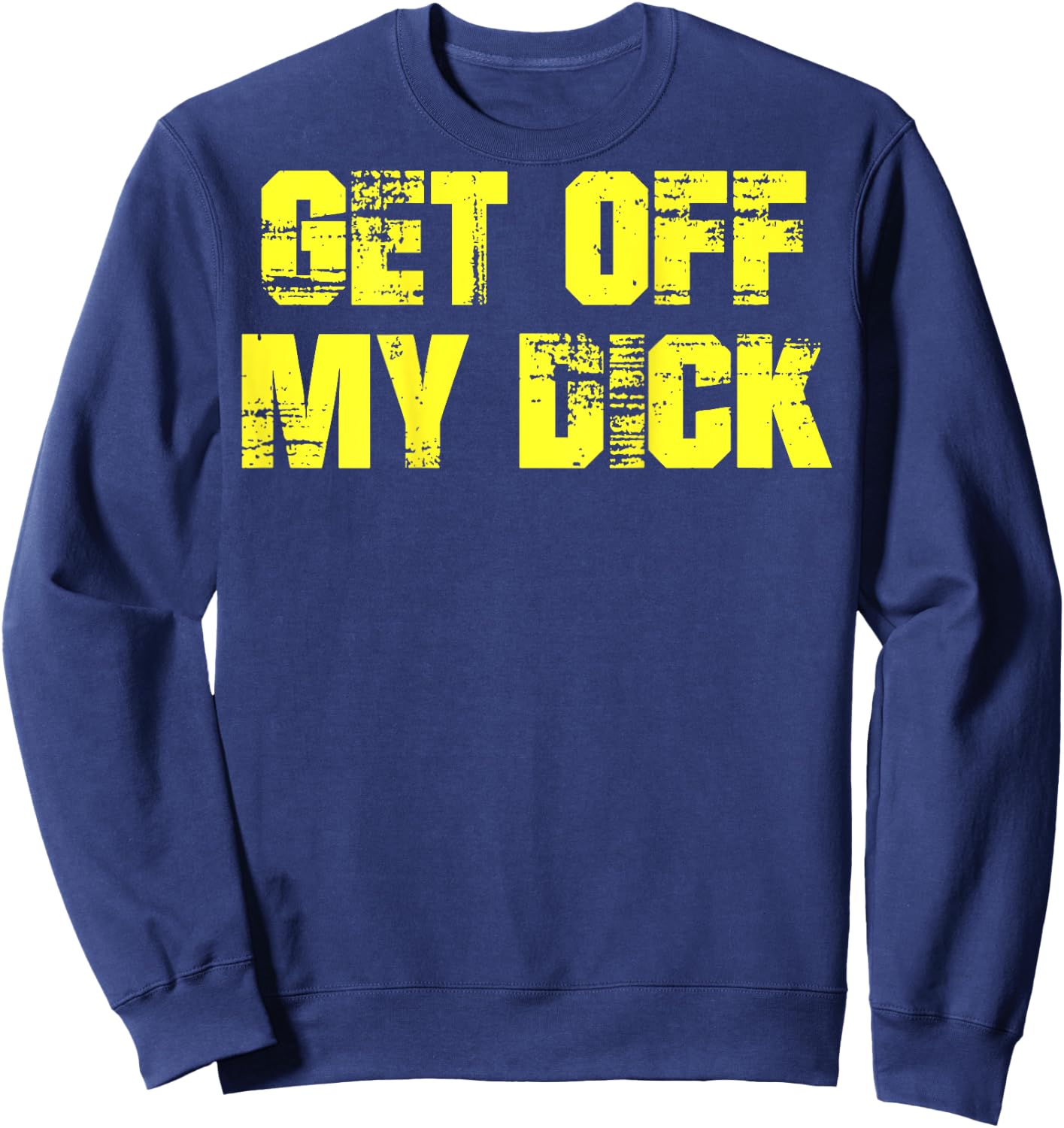 Get Off My Dick (on back) Sweatshirt - Sweatshirt | Navy