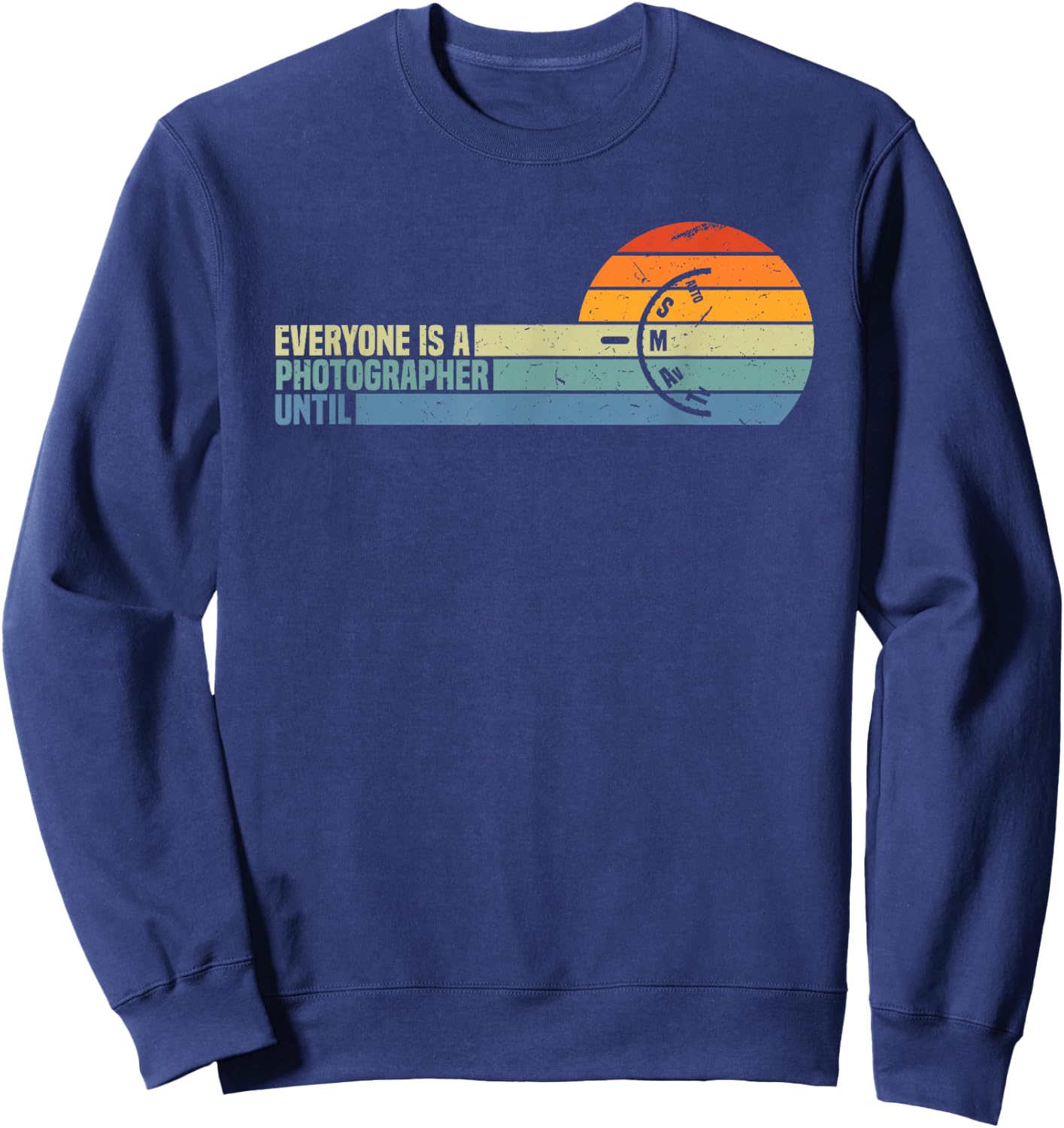 Everyone Is A Photographer Until Funny Photography Gift Sweatshirt - Sweatshirt | Navy