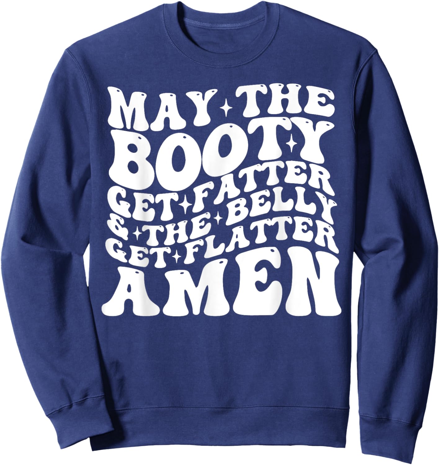 May The Booty Get Fatter And The Belly Get Flatter Amen Sweatshirt - Sweatshirt | Navy