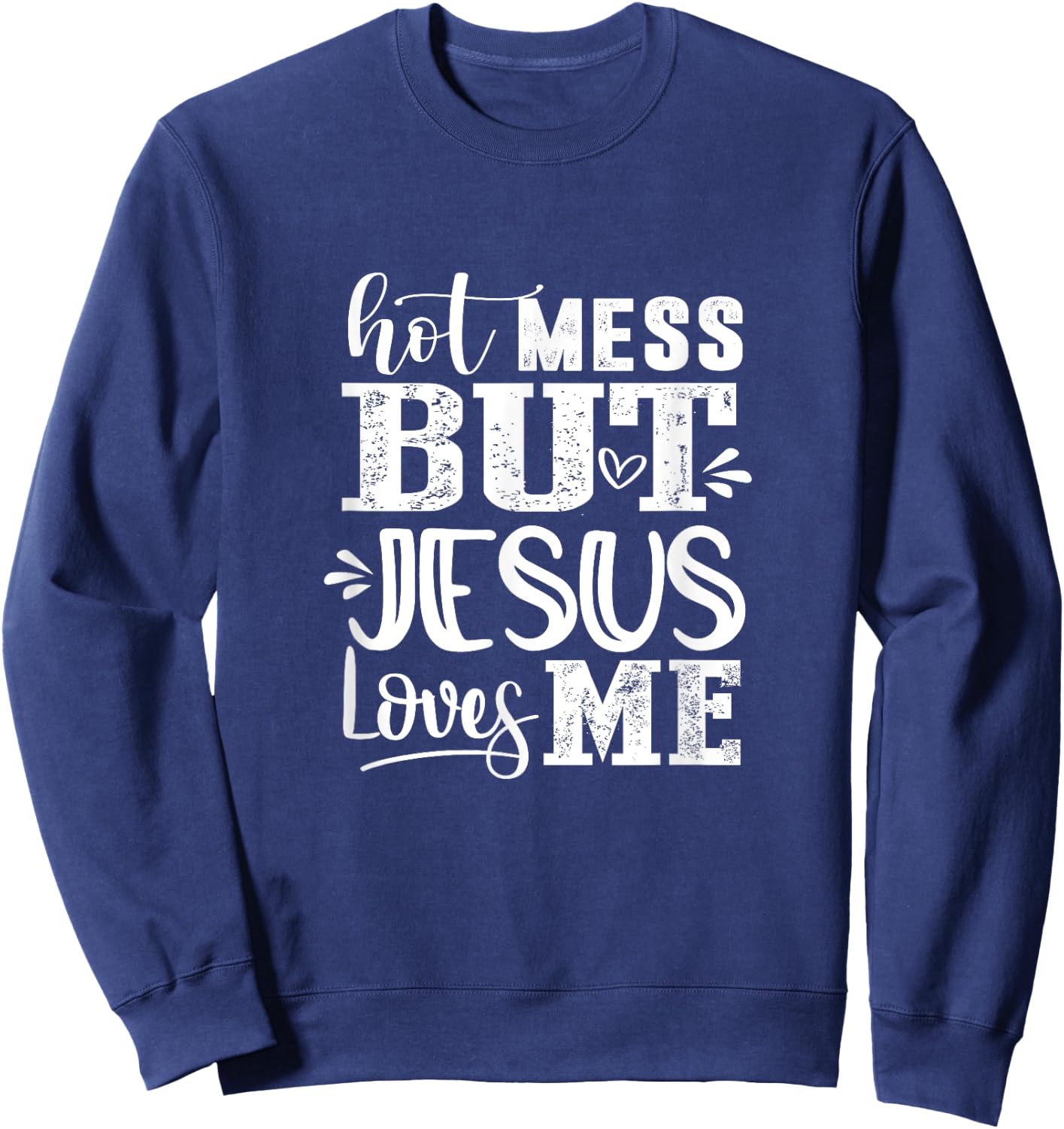 Hot Mess But Jesus Loves Me Funny Christian Faith Jesus God Sweatshirt - Sweatshirt | Navy