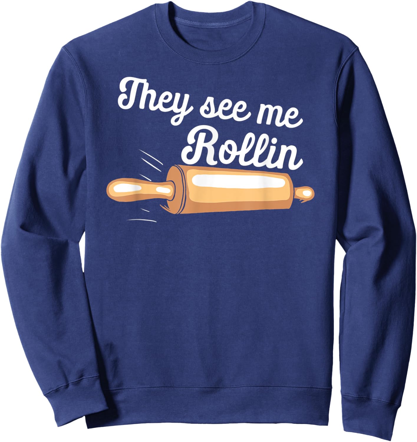 Rolling Pin They See Me Rolling Baker Funny Baking Bakers Sweatshirt - Sweatshirt | Navy