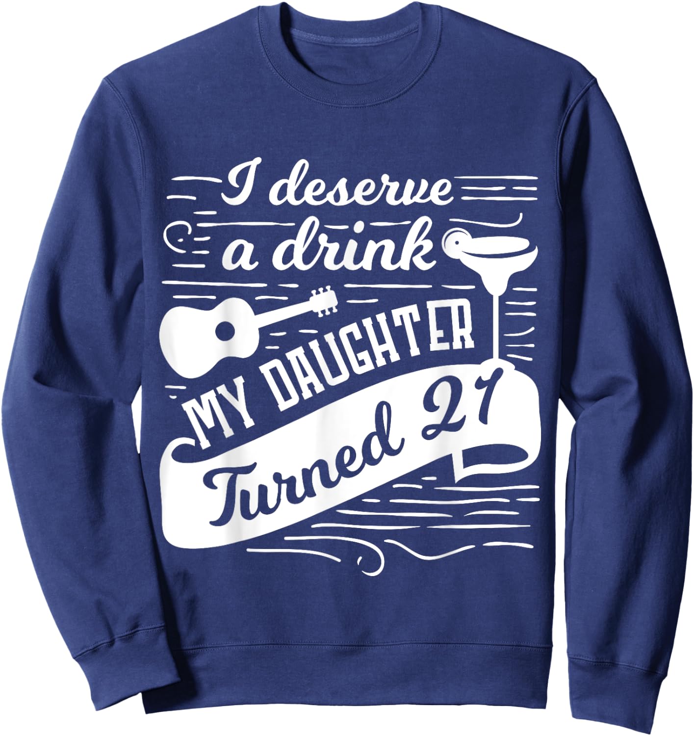 I deserve a drink, my daughter turned 21 funny 21st birthday Sweatshirt - Sweatshirt | Navy