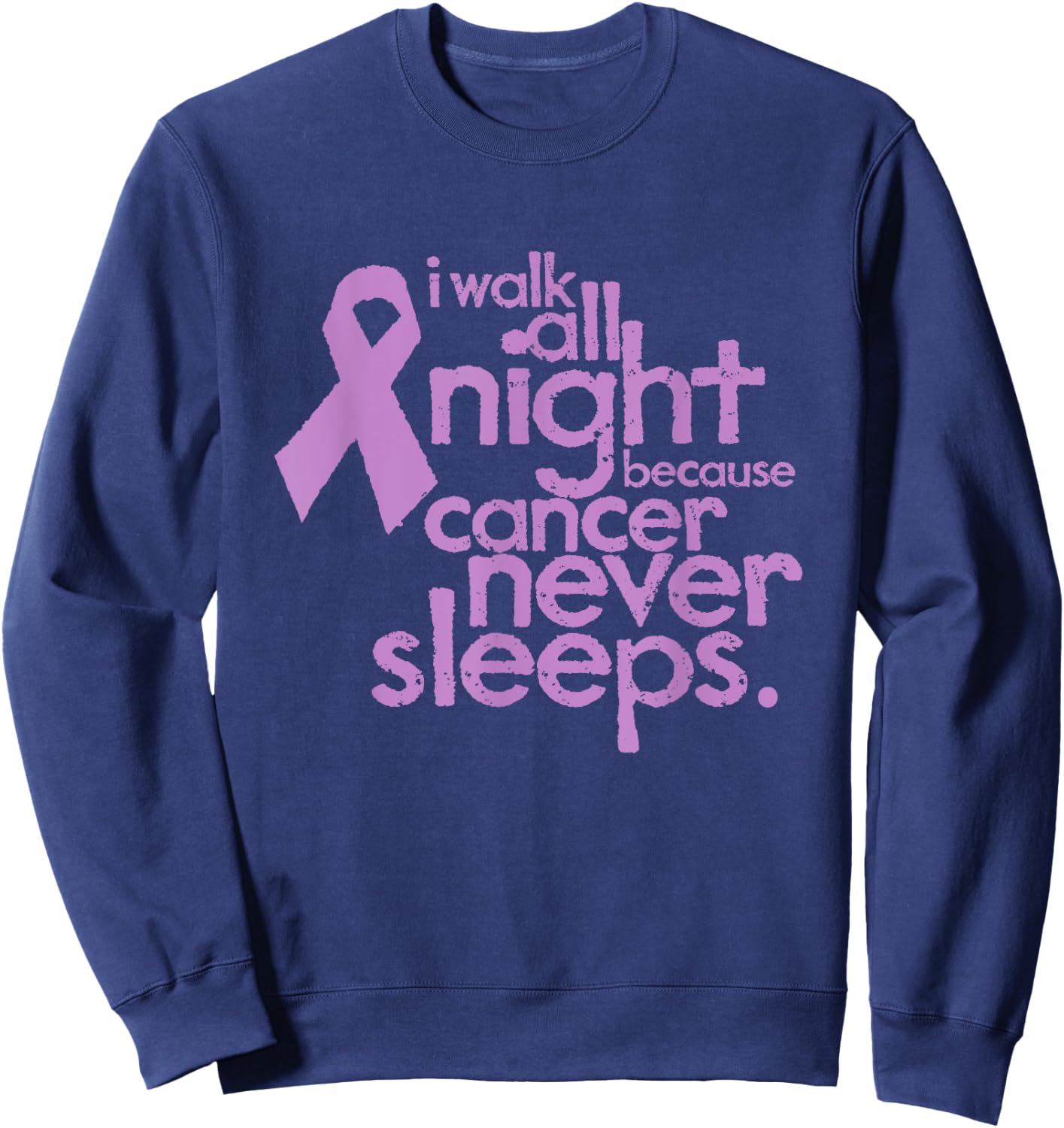 I Walk All Night Because Cancer Never Sleeps Relay Event Sweatshirt - Sweatshirt | Navy