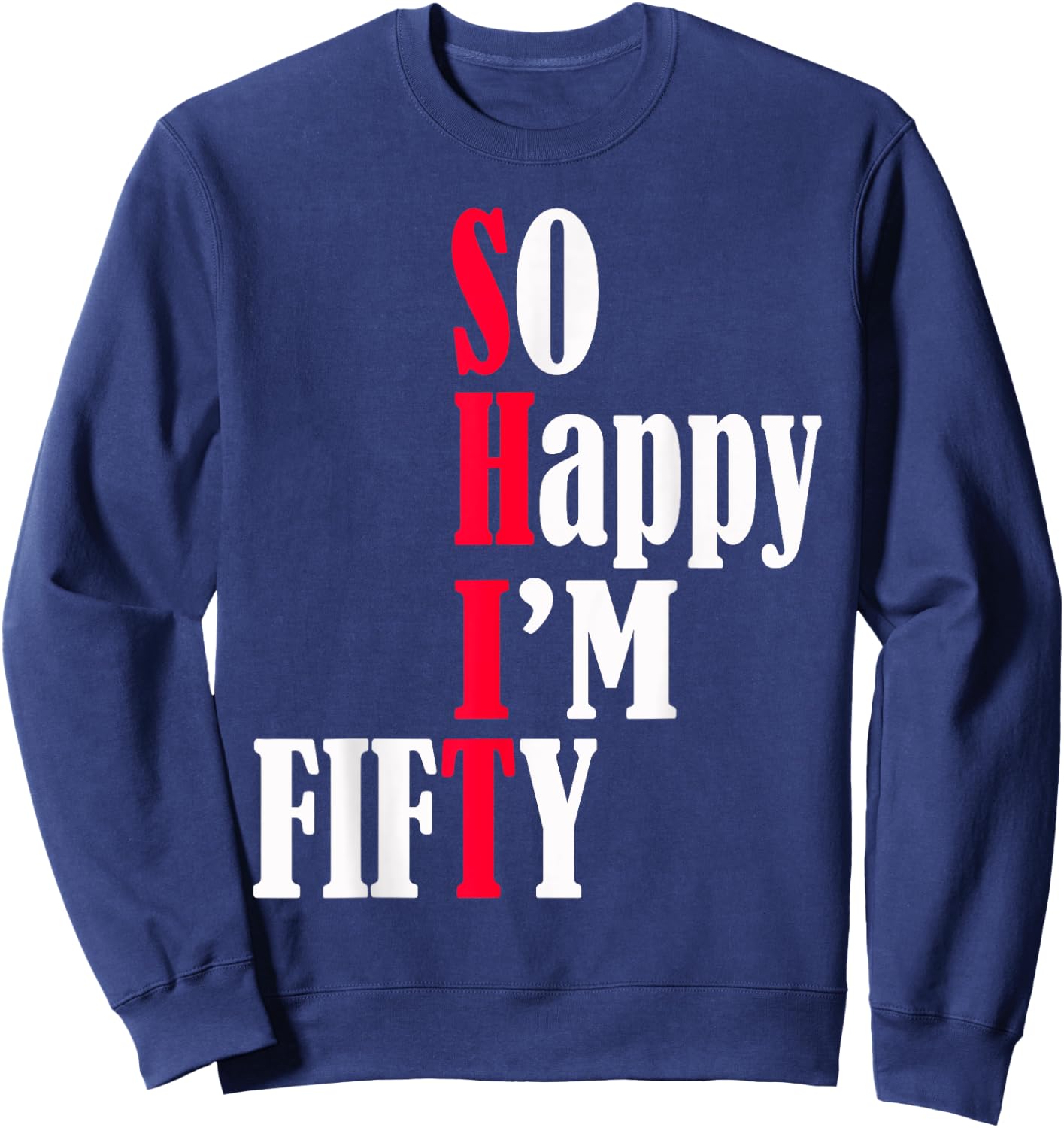 So Happy I'm Fifty Happy 50th Birthday 50 Years Old Party Sweatshirt - Sweatshirt | Navy