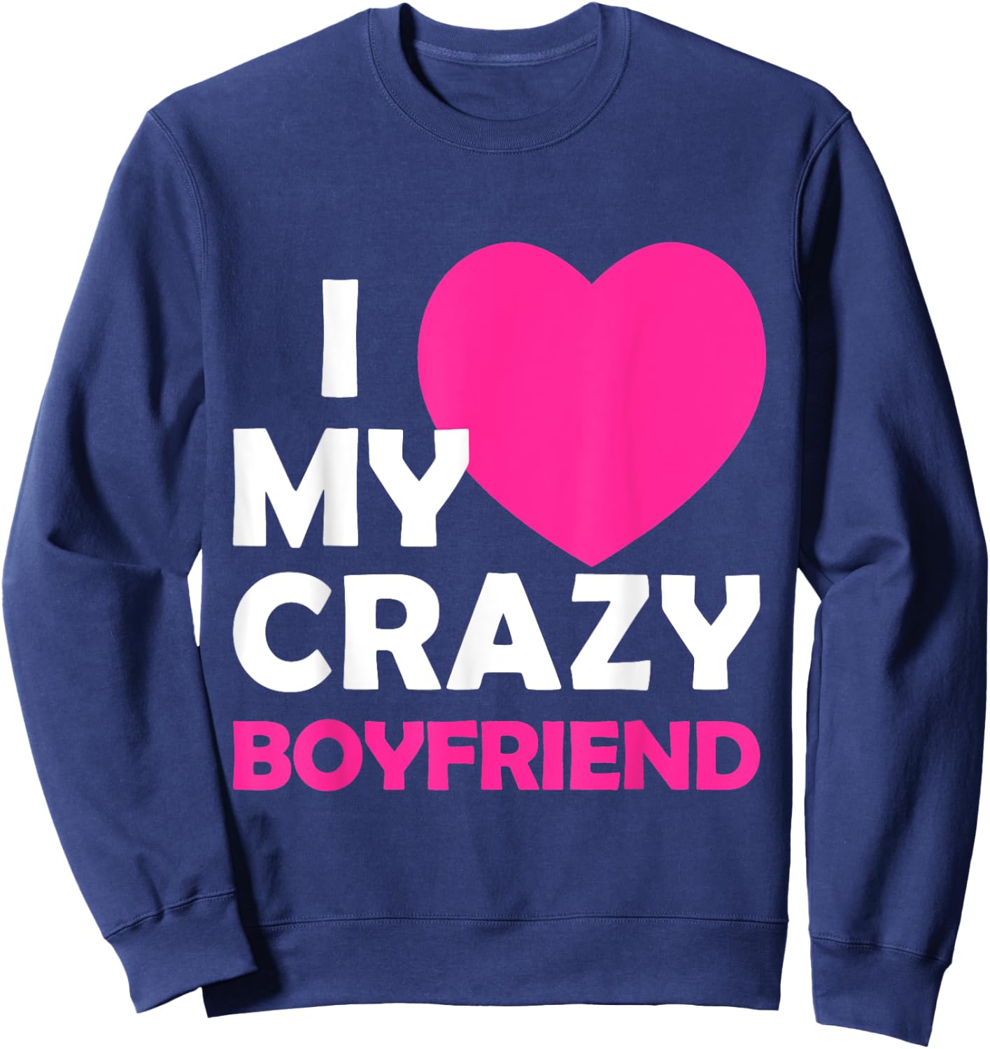 I Heart My Crazy Boyfriend Funny Valentines Gift Sweatshirt - Sweatshirt | Navy
