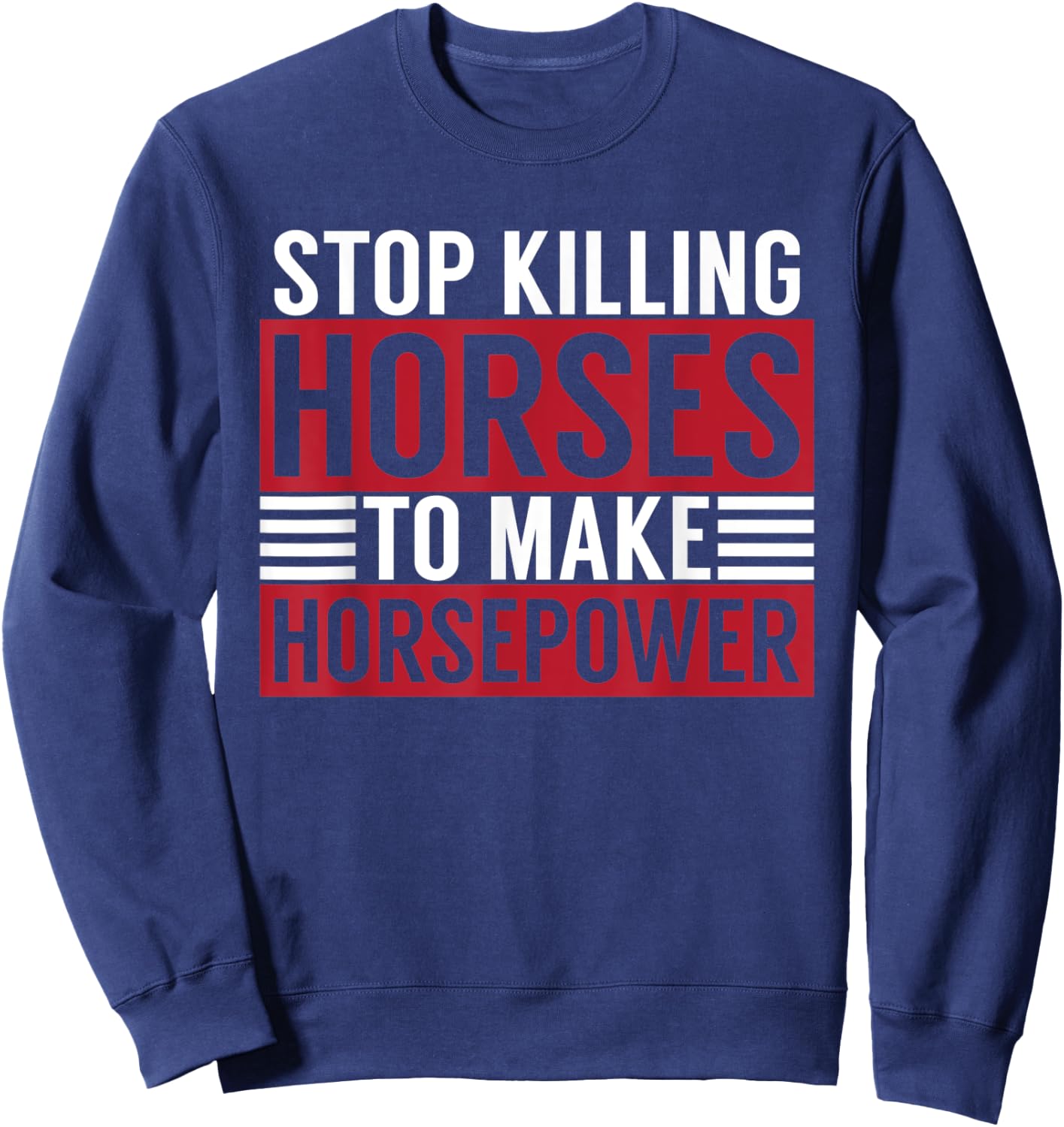 Stop Killing Horses To Make Horsepower Funny Sarcastic Quote Sweatshirt - Sweatshirt | Navy