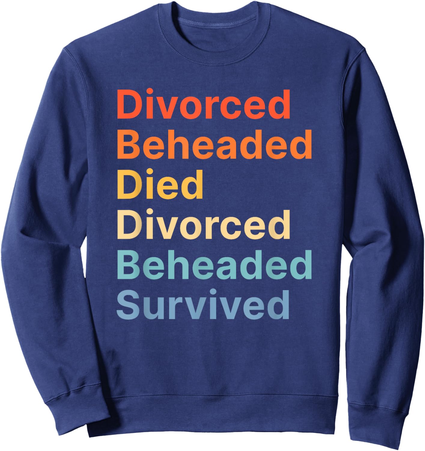 Fates of Six Wives of Henry VIII Funny English History Sweatshirt - Sweatshirt | Navy