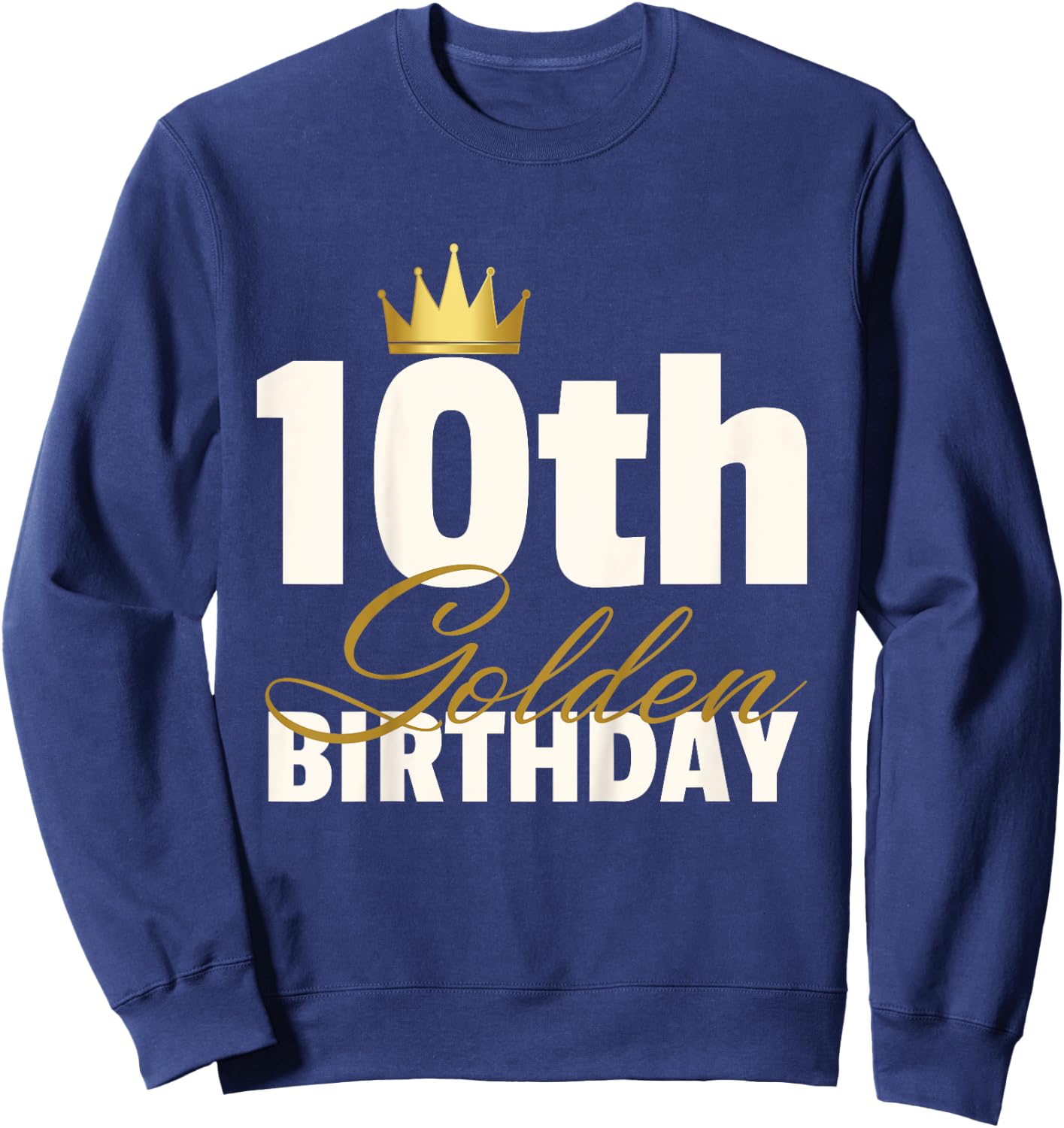10th Golden Birthday Year Age Crown Sweatshirt - Sweatshirt | Navy