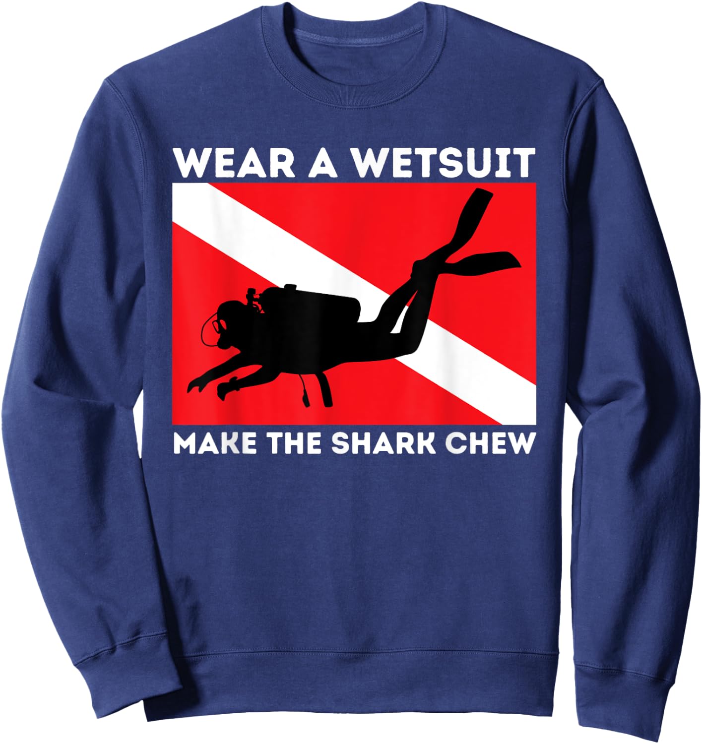 Wear A Wetsuit Make The Shark Chew - Scuba Diving & Diver Sweatshirt - Sweatshirt | Navy