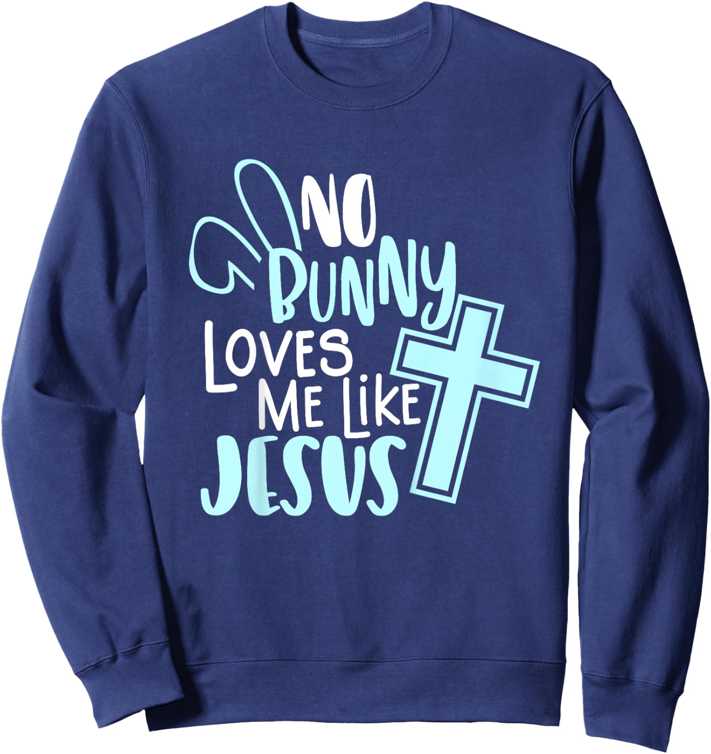 No Bunny Loves Me Like Jesus, Christian Easter Resurrection Sweatshirt - Sweatshirt | Navy