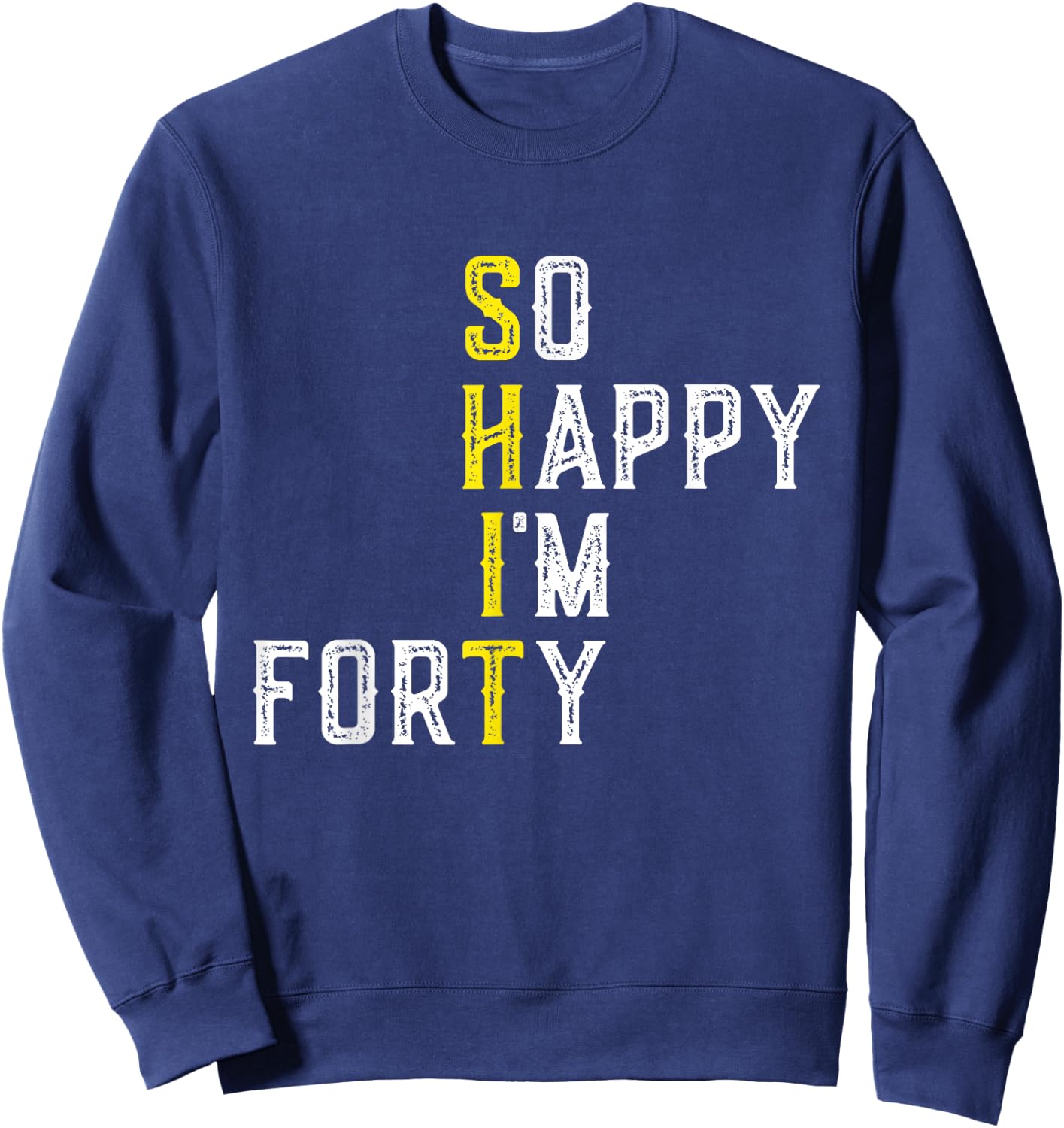 So Happy I'm Forty 40 Years Old Gag Funny 40th Birthday Sweatshirt - Sweatshirt | Navy