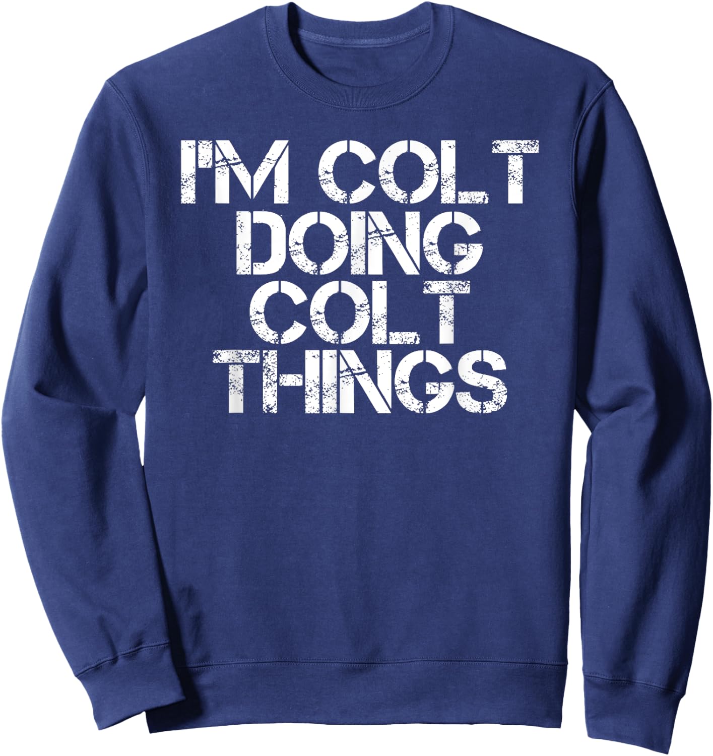 I'M COLT DOING COLT THINGS Name Funny Birthday Gift Sweatshirt - Sweatshirt | Navy