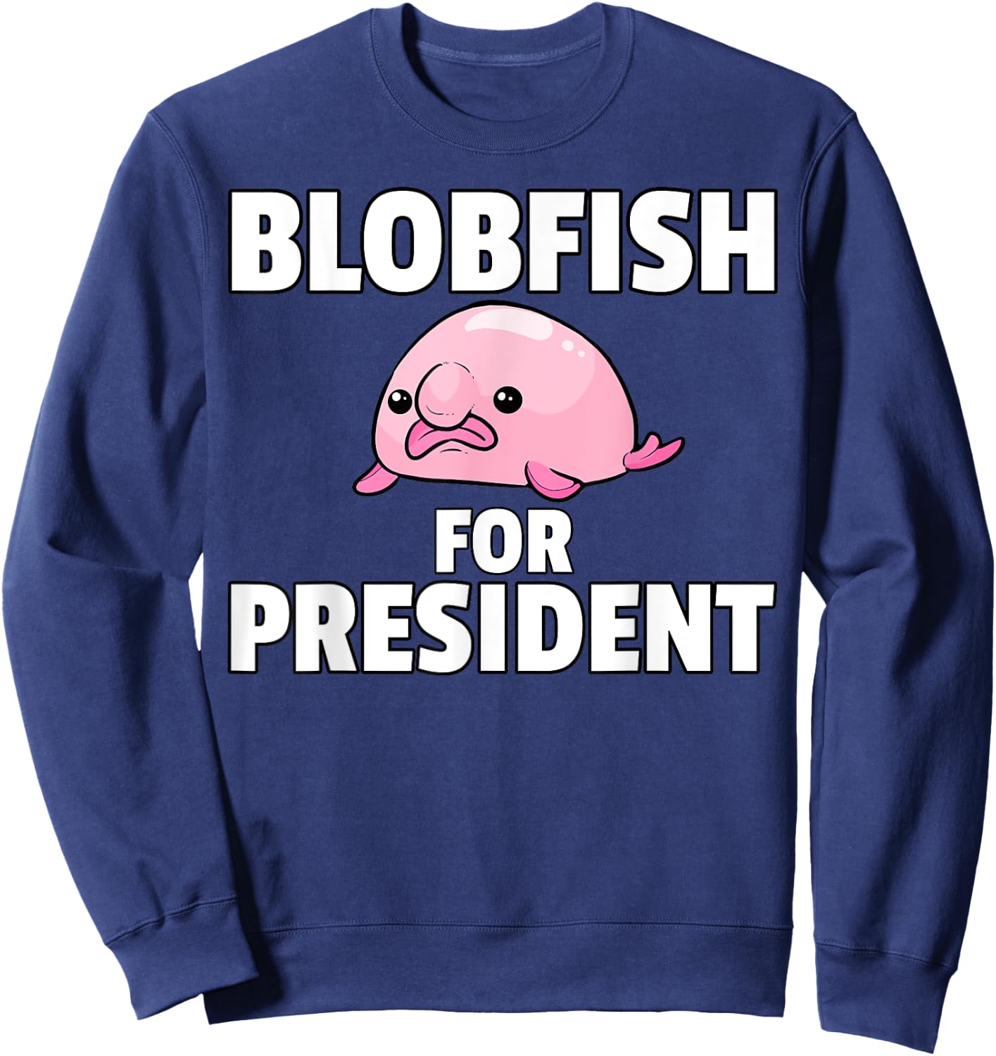 Blobfish For President Gift Funny Blob Fish Sweatshirt - Sweatshirt | Navy
