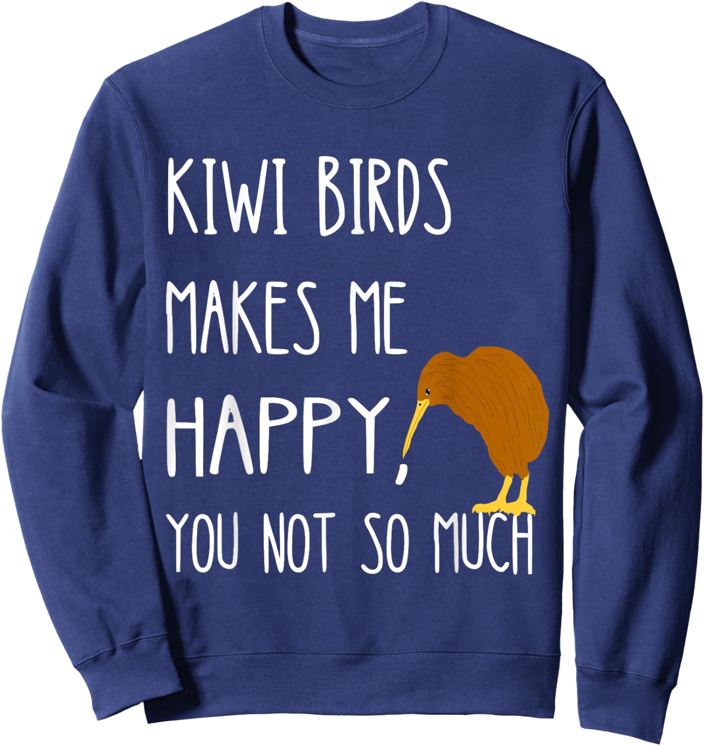 Kiwi Birds Makes Me Happy You Not So Much Kiwi Bird Sweatshirt - Sweatshirt | Navy