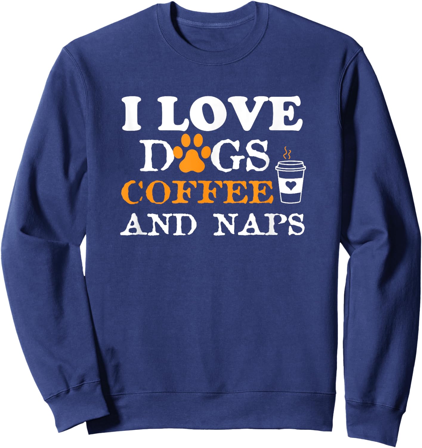 I Love Dogs Coffee & Naps Funny Dog Owner Coffee Lover Gift Women Sweatshirt - Sweatshirt | Navy