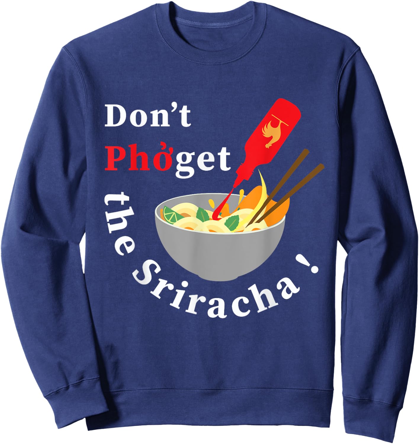 Don't Pho Get The Sriracha Funny Noodle Soup Foodie Gift Sweatshirt - Sweatshirt | Navy