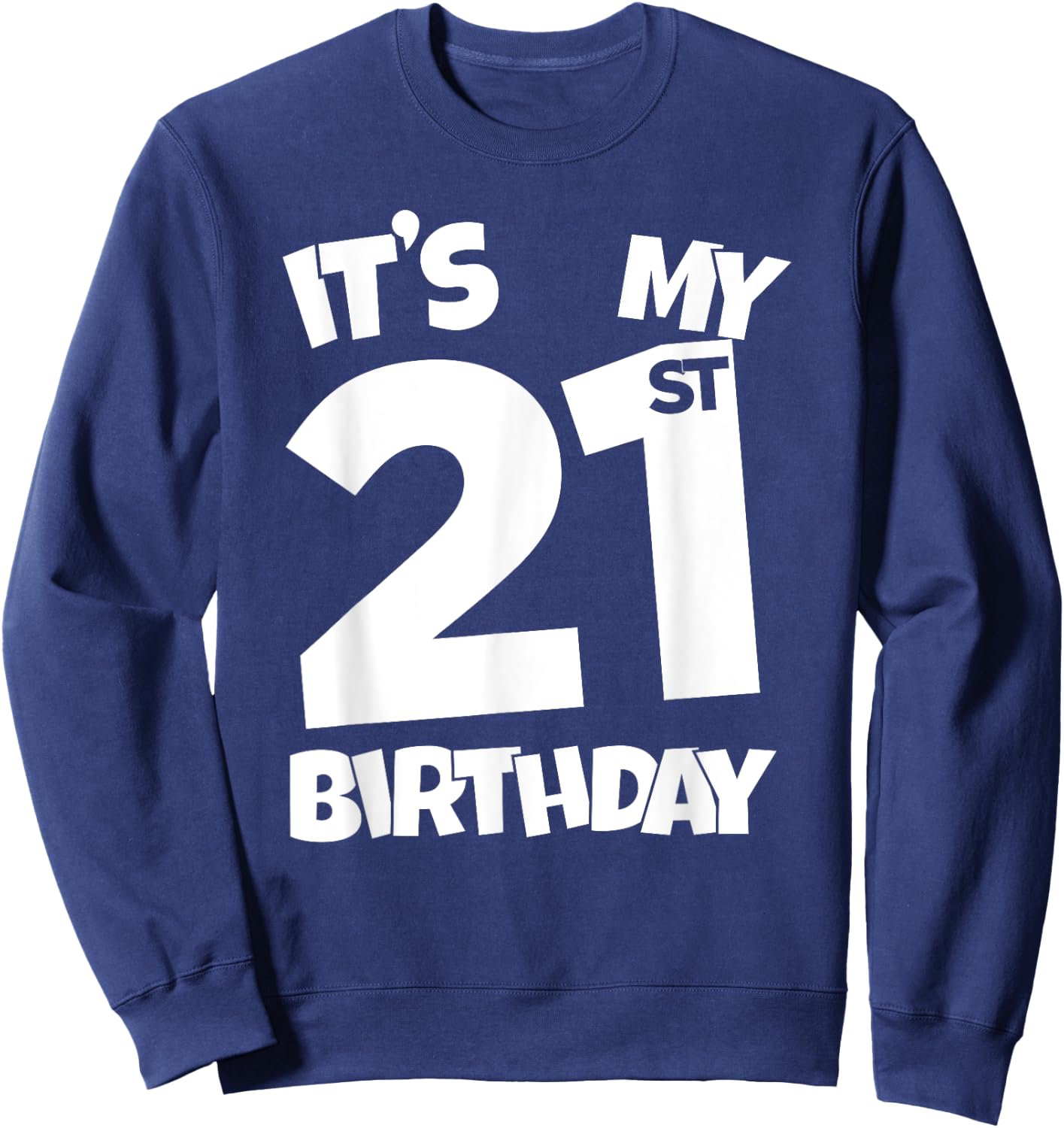 It's My 21st Birthday 21 Years Old Happy Twenty-First B-day Sweatshirt - Sweatshirt | Navy