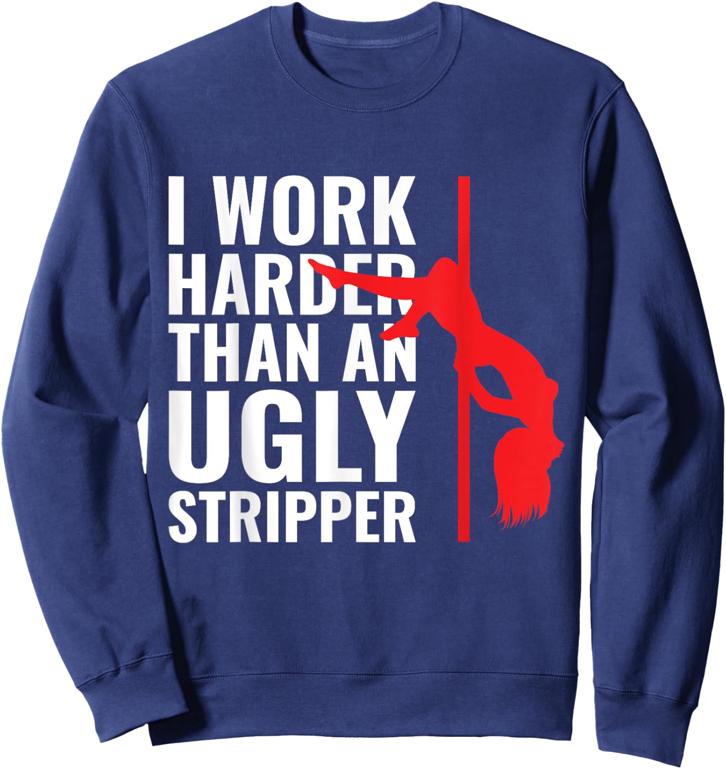 I Work Harder than an Ugly Stripper Sweatshirt - Sweatshirt | Navy