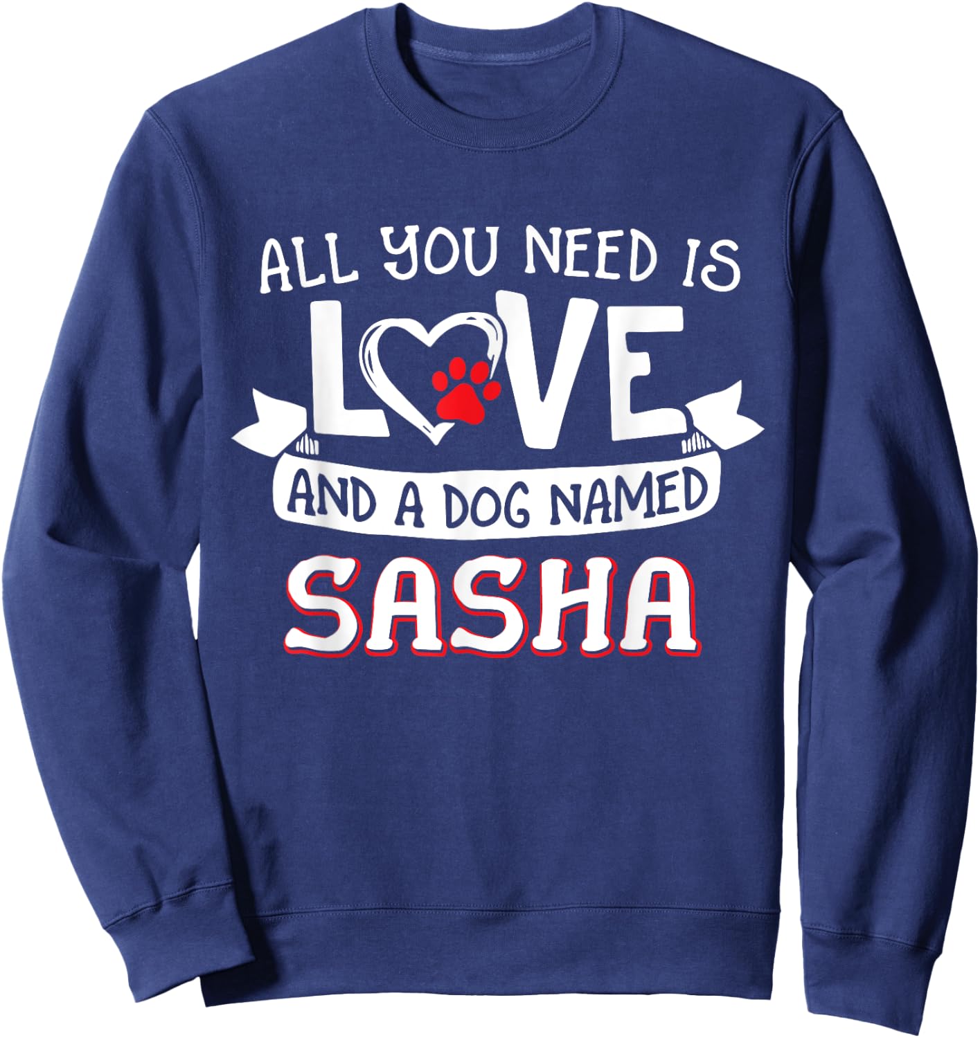 All you need is love and a dog named Sasha small large Men Women Sweatshirt - Sweatshirt | Navy