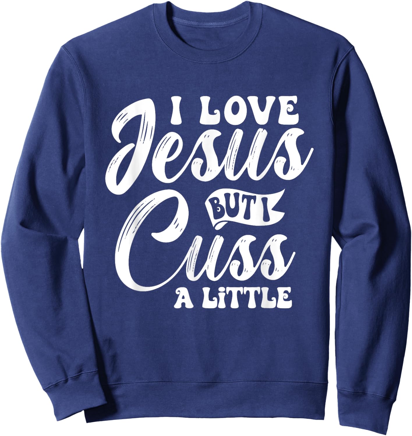 Funny Christian - I Love Jesus But I Cuss - Religious Sweatshirt - Sweatshirt | Navy