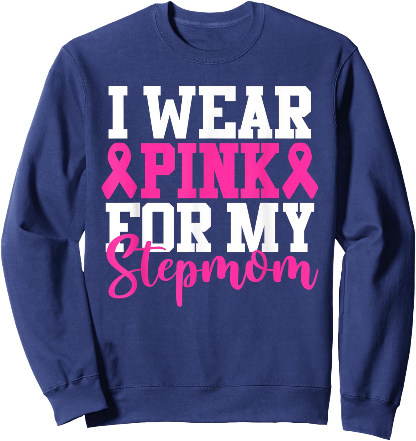 I Wear Pink For My Stepmom Breast Cancer Awareness Sweatshirt - Sweatshirt | Navy