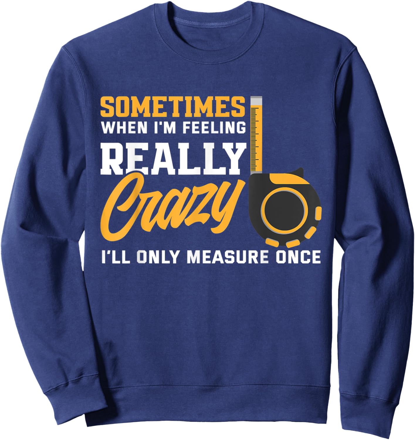 Measure Once Funny Woodworker Carpenter Woodworking Sweatshirt - Sweatshirt | Navy