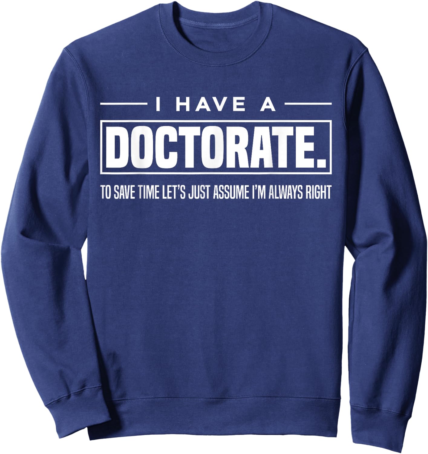 I Have A Doctorate Funny Doctoral Degree Graduation PhD Small Sweatshirt - Sweatshirt | Navy